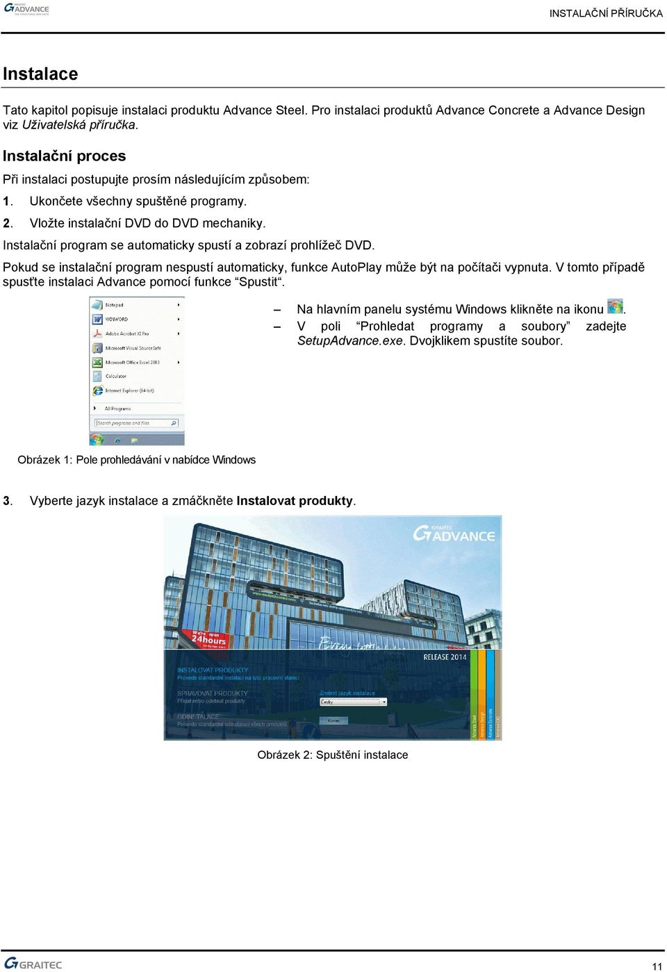 Instalační program se automaticky spustí a zobrazí prohlížeč DVD. Pokud se instalační program nespustí automaticky, funkce AutoPlay může být na počítači vypnuta.