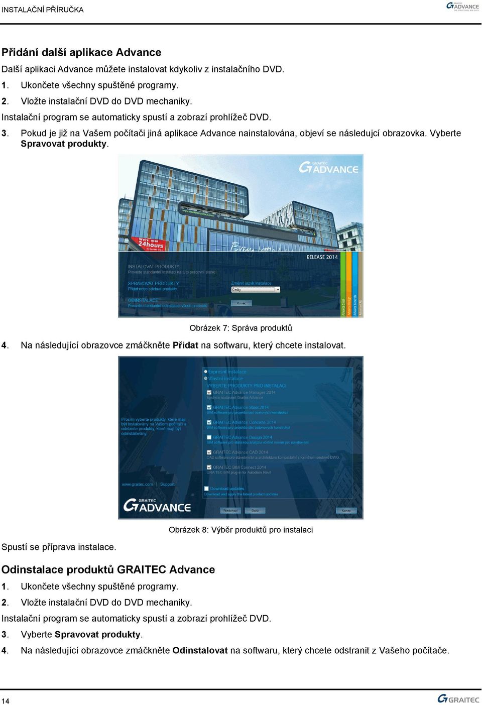 Obrázek 7: Správa produktů 4. Na následující obrazovce zmáčkněte Přidat na softwaru, který chcete instalovat. Obrázek 8: Výběr produktů pro instalaci Spustí se příprava instalace.