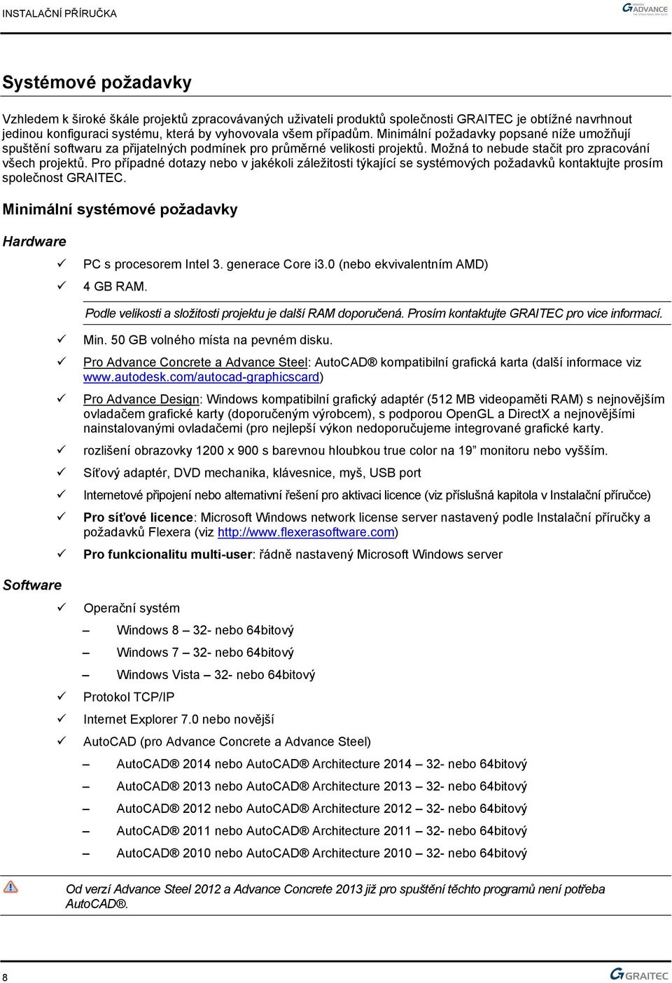 Pro případné dotazy nebo v jakékoli záležitosti týkající se systémových požadavků kontaktujte prosím společnost GRAITEC. Minimální systémové požadavky Hardware PC s procesorem Intel 3.