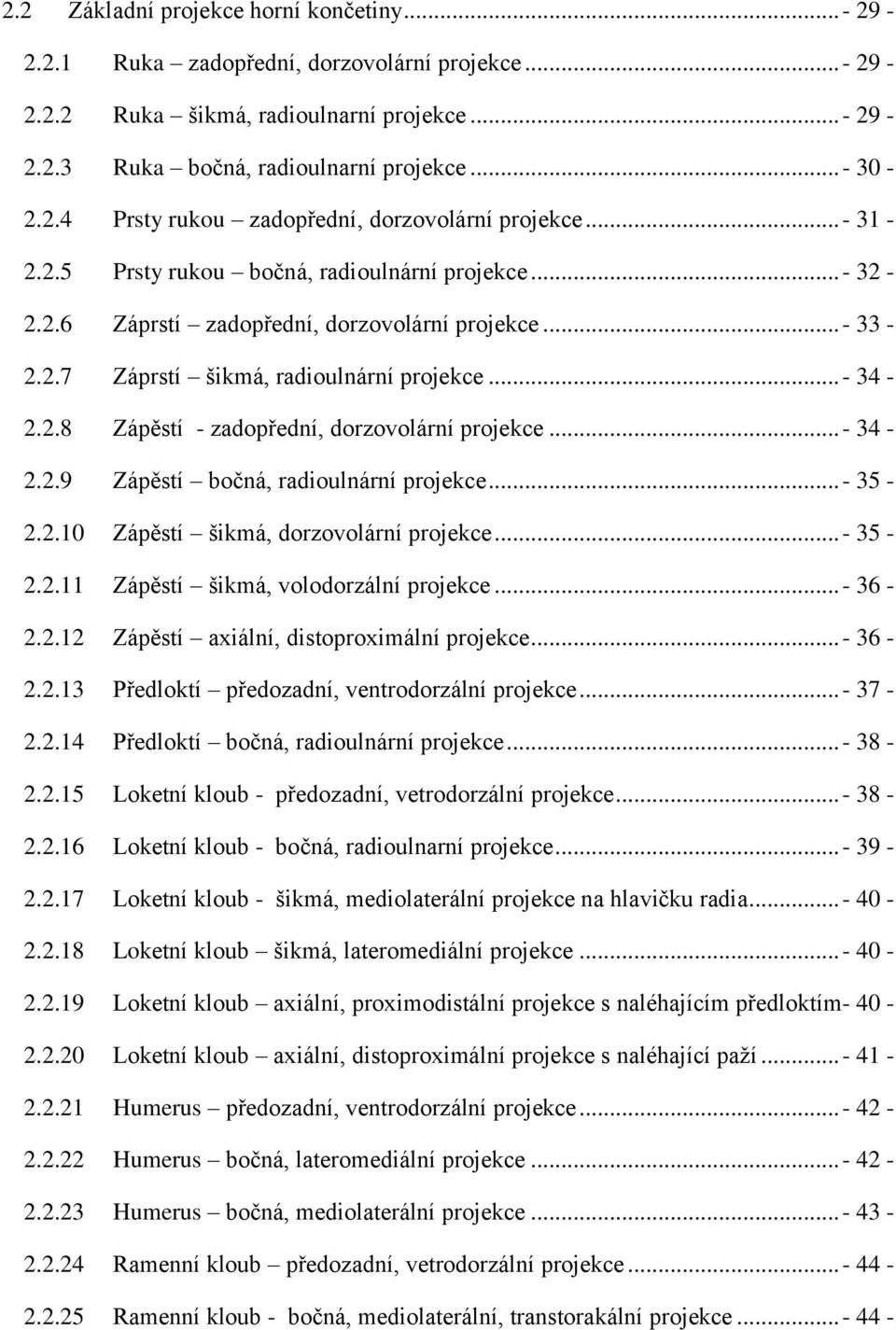 ..- 34-2.2.9 Zápěstí bočná, radioulnární projekce...- 35-2.2.10 Zápěstí šikmá, dorzovolární projekce...- 35-2.2.11 Zápěstí šikmá, volodorzální projekce...- 36-2.2.12 Zápěstí axiální, distoproximální projekce.