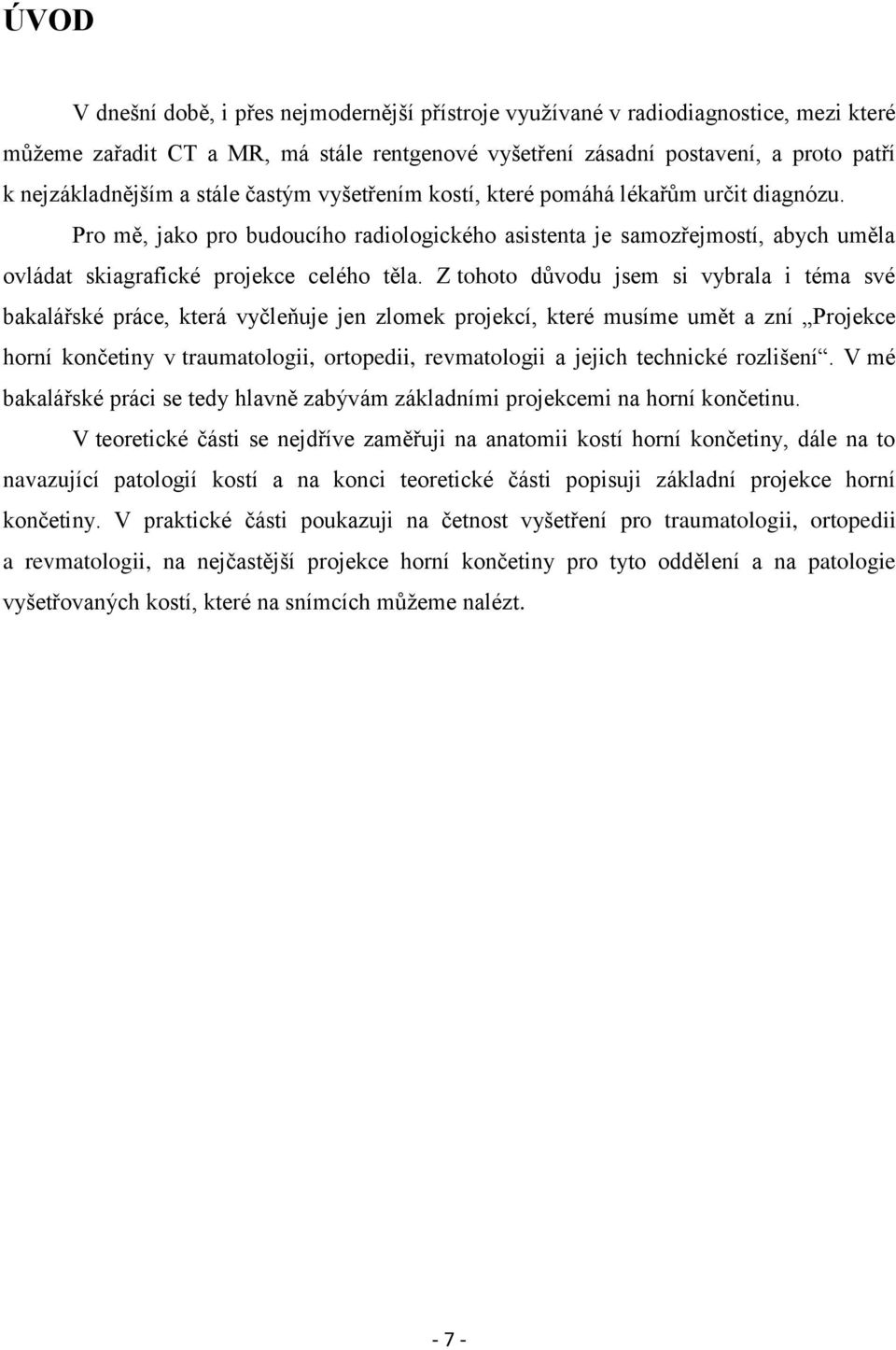 Z tohoto důvodu jsem si vybrala i téma své bakalářské práce, která vyčleňuje jen zlomek projekcí, které musíme umět a zní Projekce horní končetiny v traumatologii, ortopedii, revmatologii a jejich