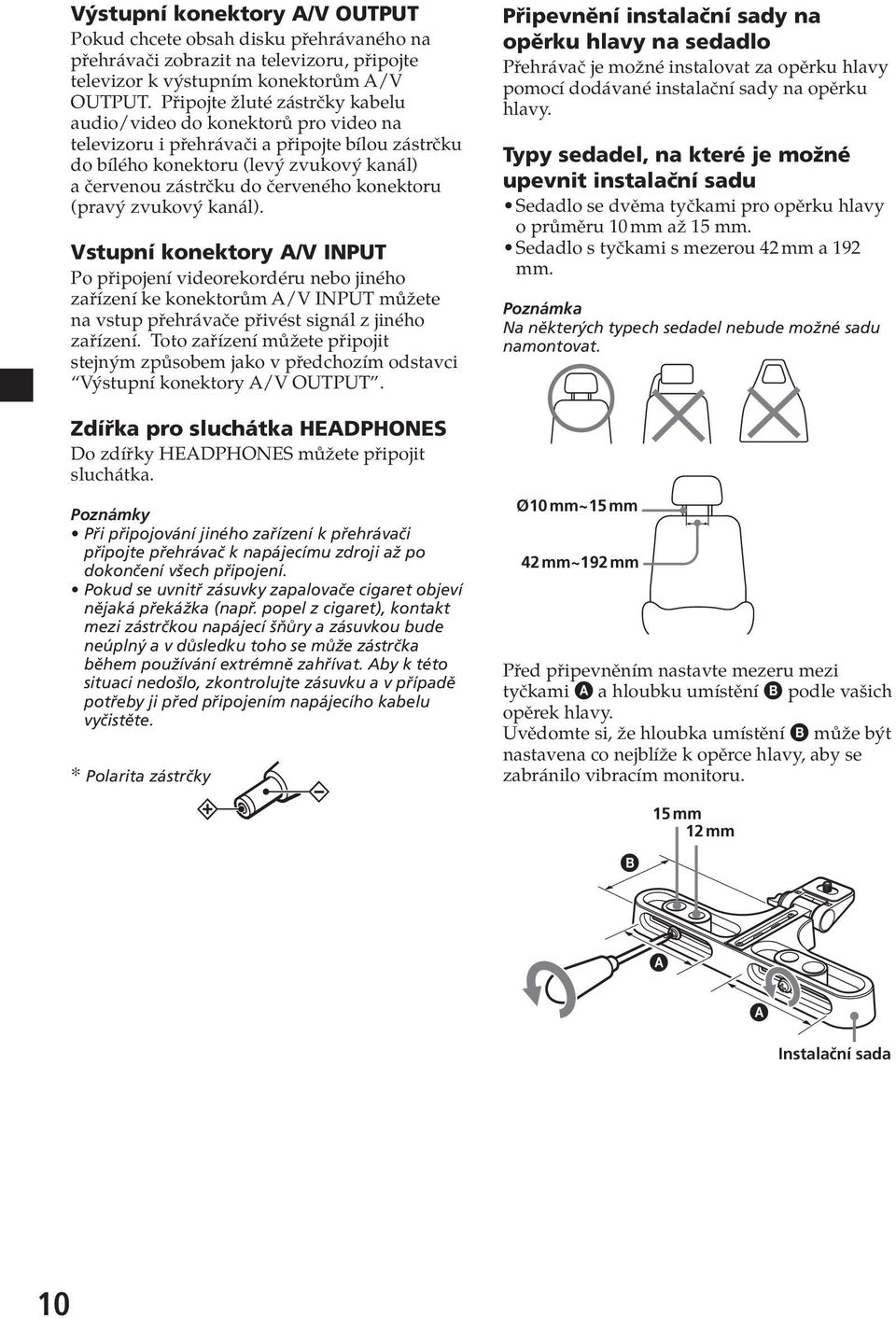 konektoru (pravý zvukový kanál). Vstupní konektor A/V INPUT Po připojení videorekordéru nebo jiného zařízení ke konektorům A/V INPUT můžete na vstup přehrávače přivést signál z jiného zařízení.