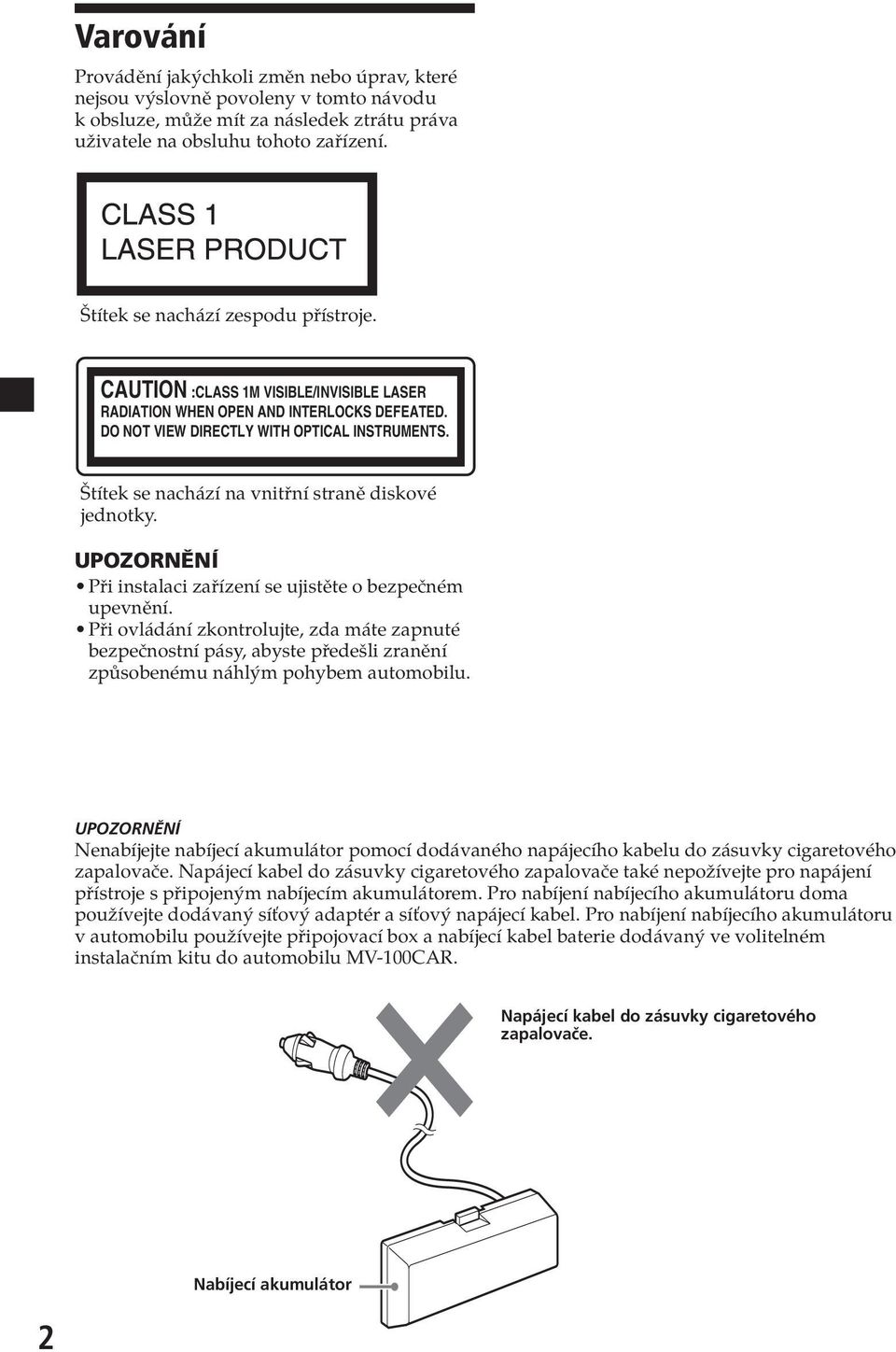 DO NOT VIEW DIRECTLY WITH OPTICAL INSTRUMENTS. This Štítek label se nachází is located na on vnitřní the drive straně unit s diskové internal chassis. jednotk.