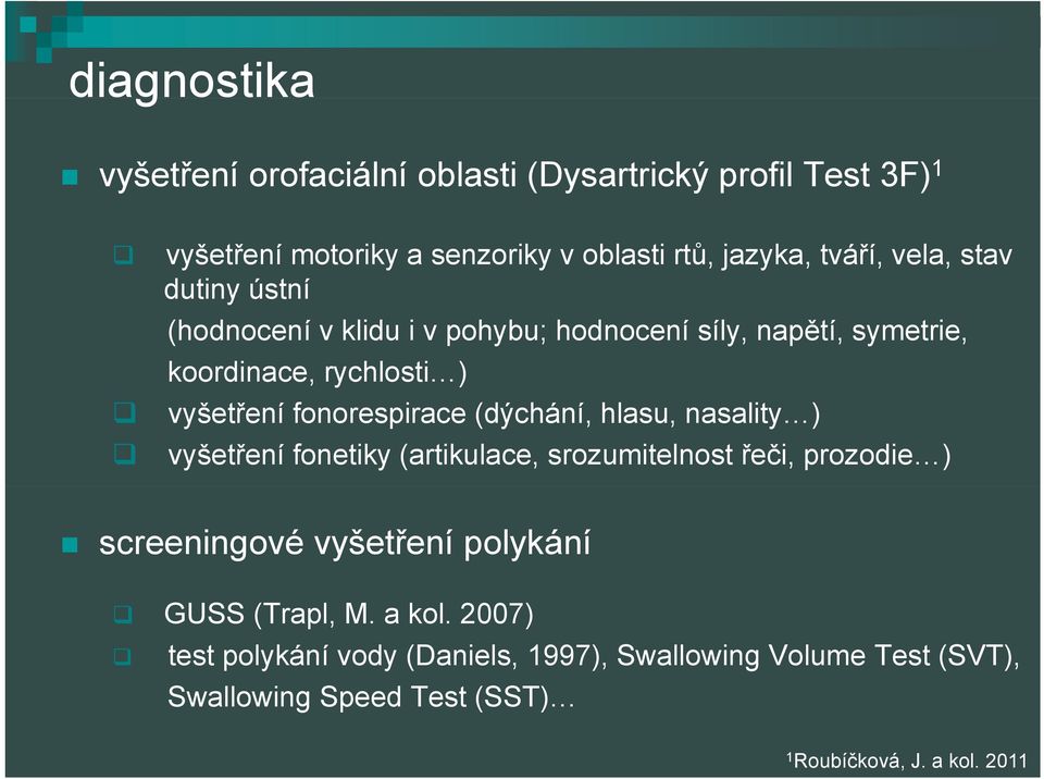 (dýchání, hlasu, nasality ) vyšetření fonetiky (artikulace, srozumitelnost řeči, prozodie ) screeningové vyšetření polykání GUSS (Trapl,