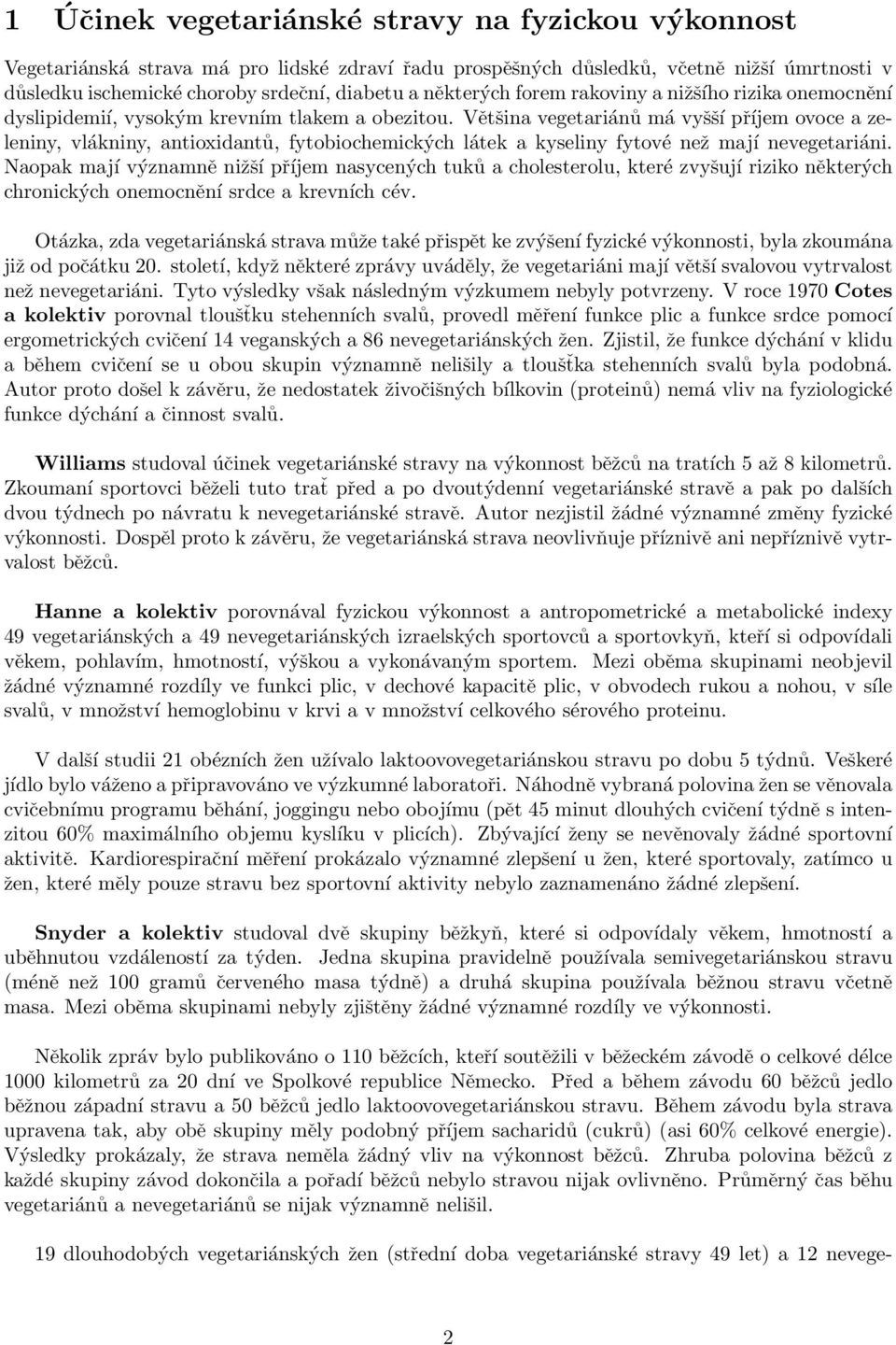 Většina vegetariánů má vyšší příjem ovoce a zeleniny, vlákniny, antioxidantů, fytobiochemických látek a kyseliny fytové než mají nevegetariáni.