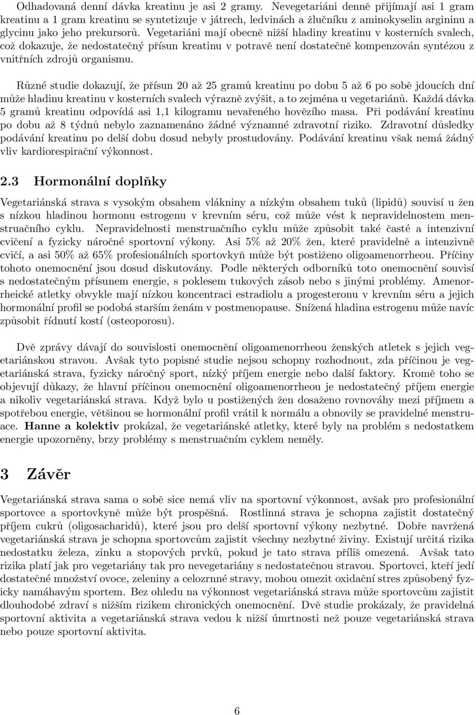 Vegetariáni mají obecně nižší hladiny kreatinu v kosterních svalech, což dokazuje, že nedostatečný přísun kreatinu v potravě není dostatečně kompenzován syntézou z vnitřních zdrojů organismu.