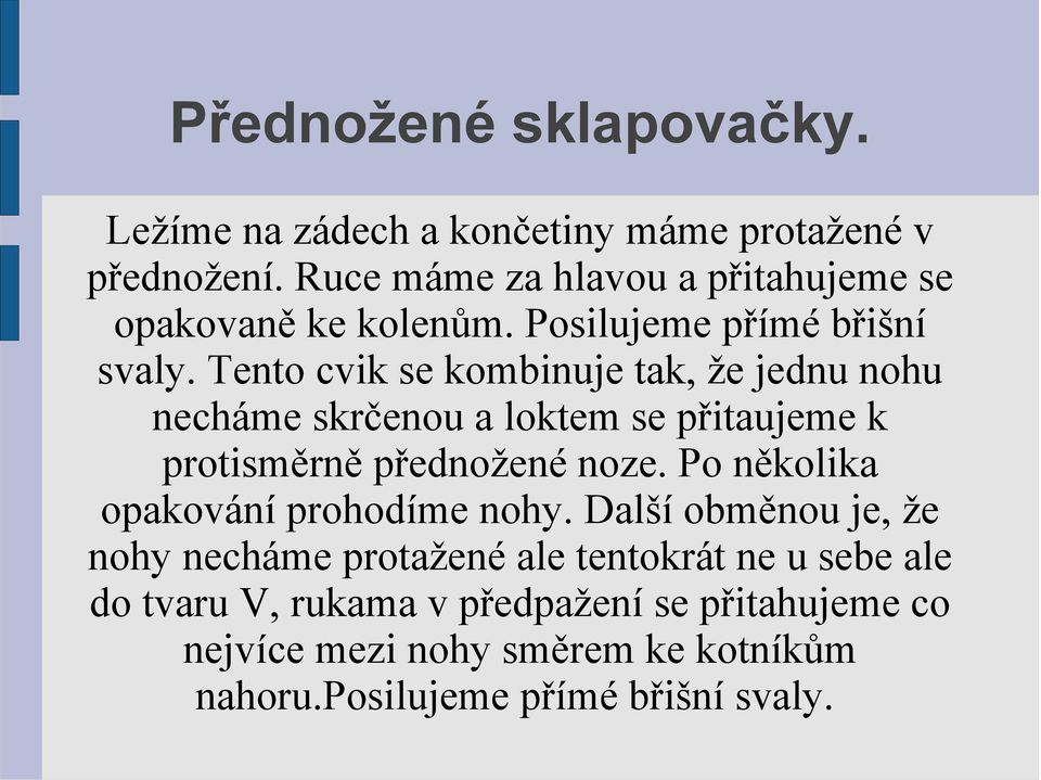 Tento cvik se kombinuje tak, že jednu nohu necháme skrčenou a loktem se přitaujeme k protisměrně přednožené noze.