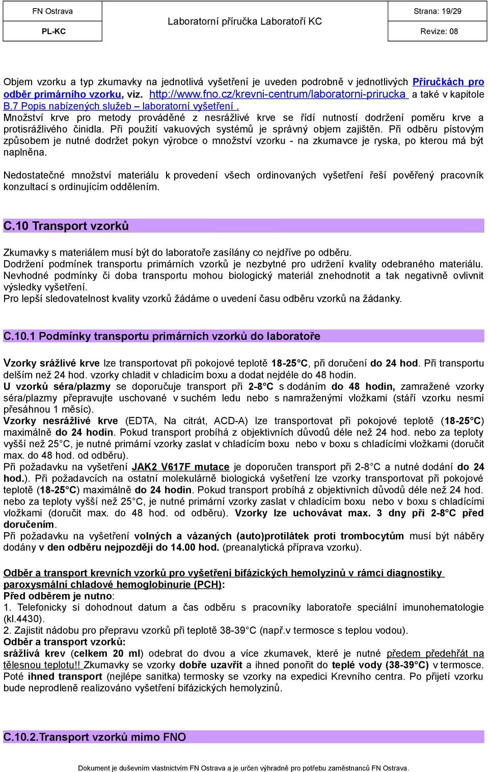Množství krve pro metody prováděné z nesrážlivé krve se řídí nutností dodržení poměru krve a protisrážlivého činidla. Při použití vakuových systémů je správný objem zajištěn.