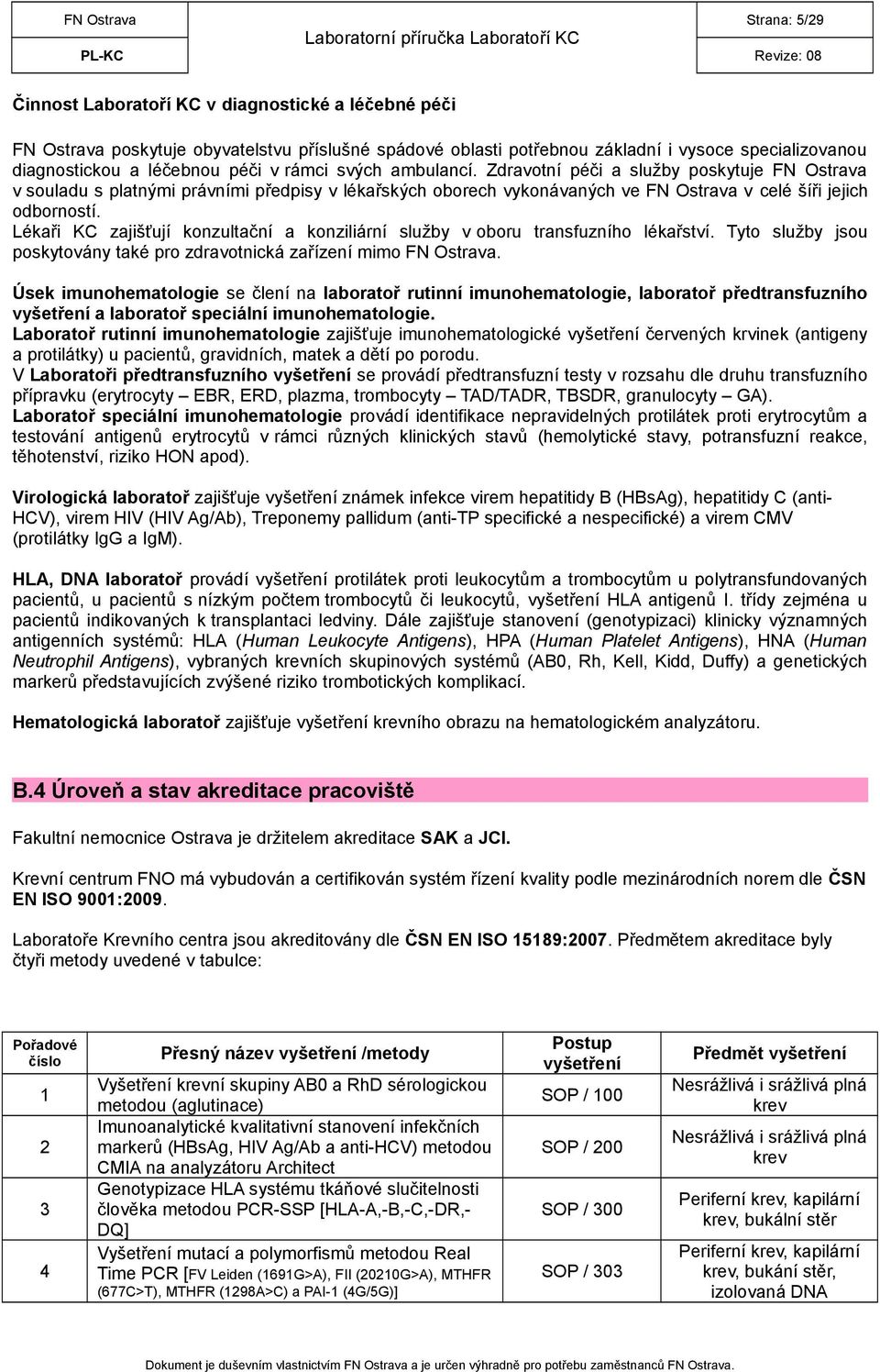 Lékaři KC zajišťují konzultační a konziliární služby v oboru transfuzního lékařství. Tyto služby jsou poskytovány také pro zdravotnická zařízení mimo FN Ostrava.
