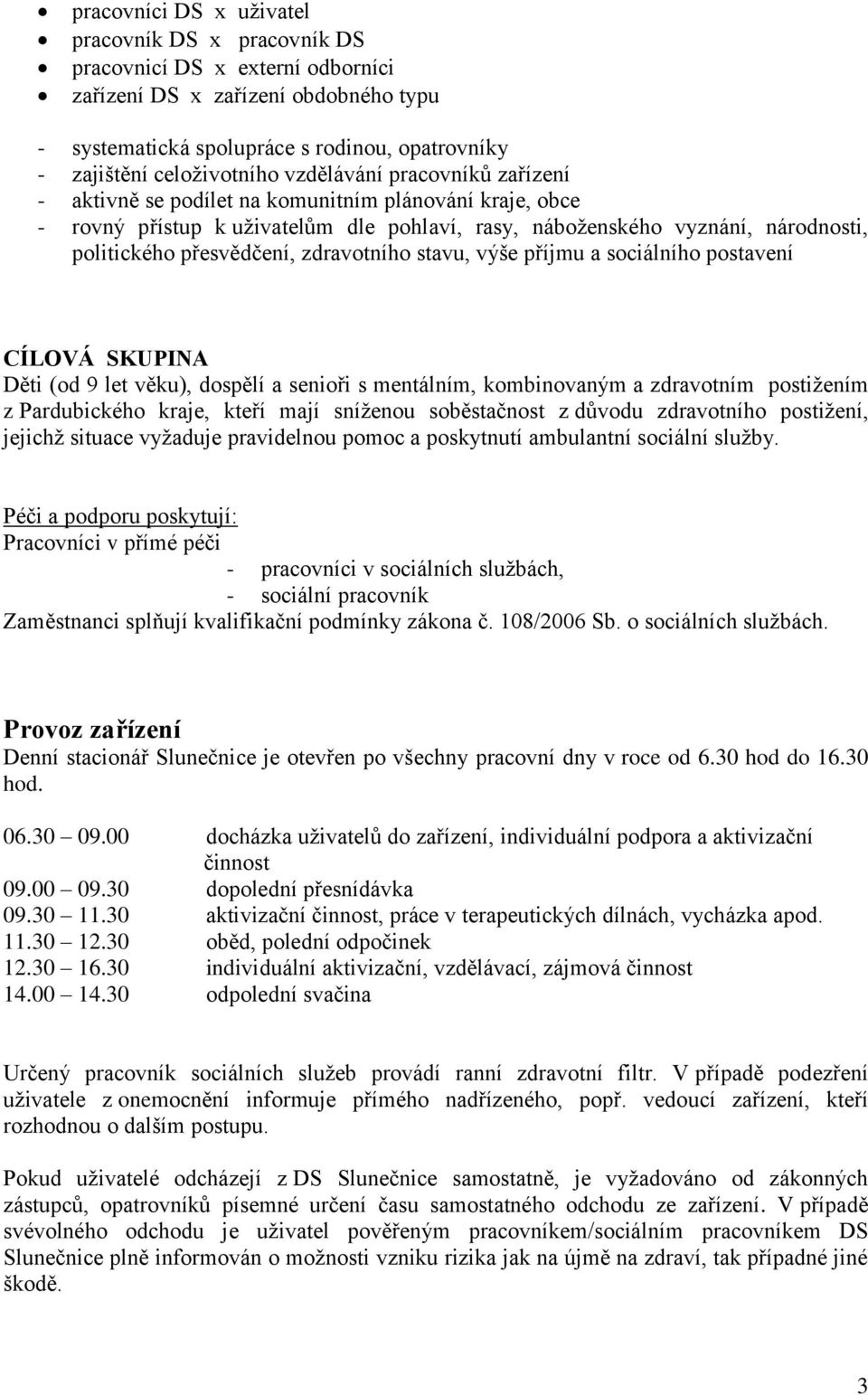 zdravotního stavu, výše příjmu a sociálního postavení CÍLOVÁ SKUPINA Děti (od 9 let věku), dospělí a senioři s mentálním, kombinovaným a zdravotním postižením z Pardubického kraje, kteří mají
