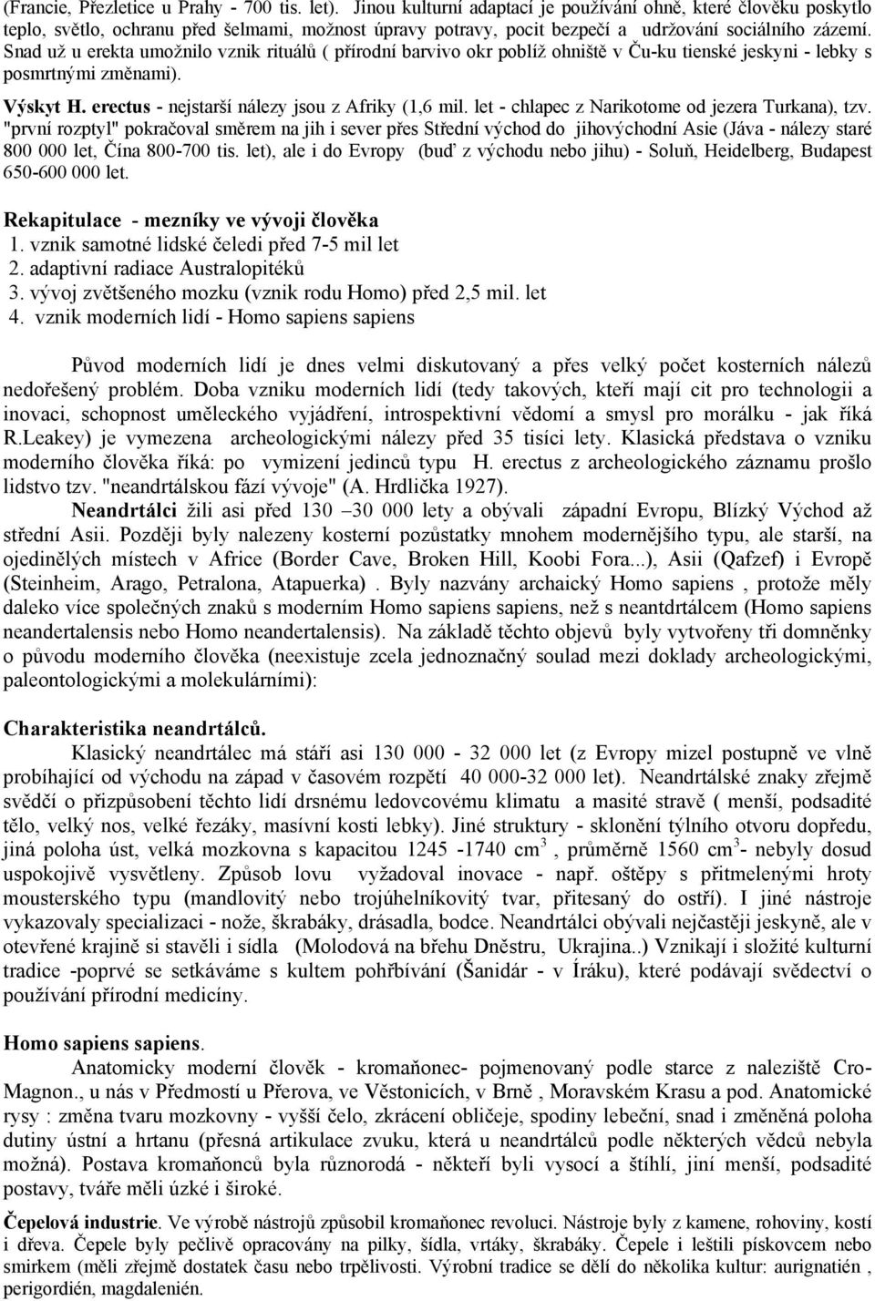 Snad už u erekta umožnilo vznik rituálů ( přírodní barvivo okr poblíž ohniště v Ču-ku tienské jeskyni - lebky s posmrtnými změnami). Výskyt H. erectus - nejstarší nálezy jsou z Afriky (1,6 mil.