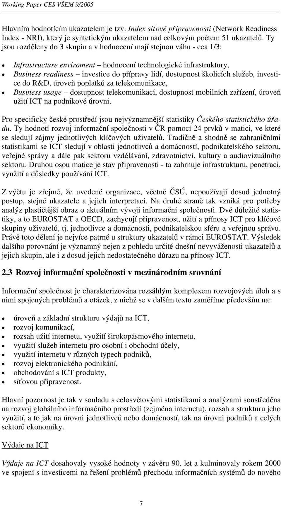 školicích služeb, investice do R&D, úroveň poplatků za telekomunikace, Business usage dostupnost telekomunikací, dostupnost mobilních zařízení, úroveň užití ICT na podnikové úrovni.