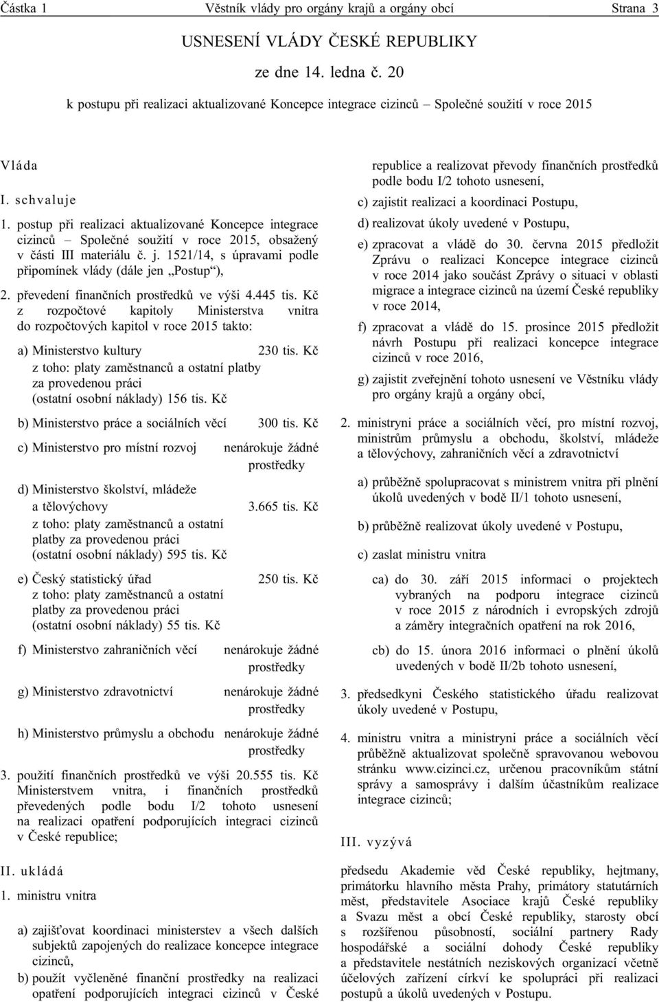 postup při realizaci aktualizované Koncepce integrace cizinců Společné soužití v roce 2015, obsažený v části III materiálu č. j. 1521/14, s úpravami podle připomínek vlády (dále jen Postup ), 2.