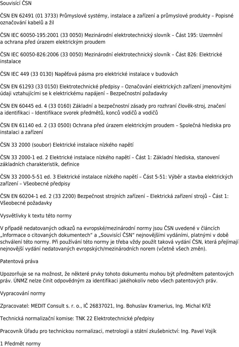 Napěťová pásma pro elektrické instalace v budovách ČSN EN 61293 (33 0150) Elektrotechnické předpisy Označování elektrických zařízení jmenovitými údaji vztahujícími se k elektrickému napájení
