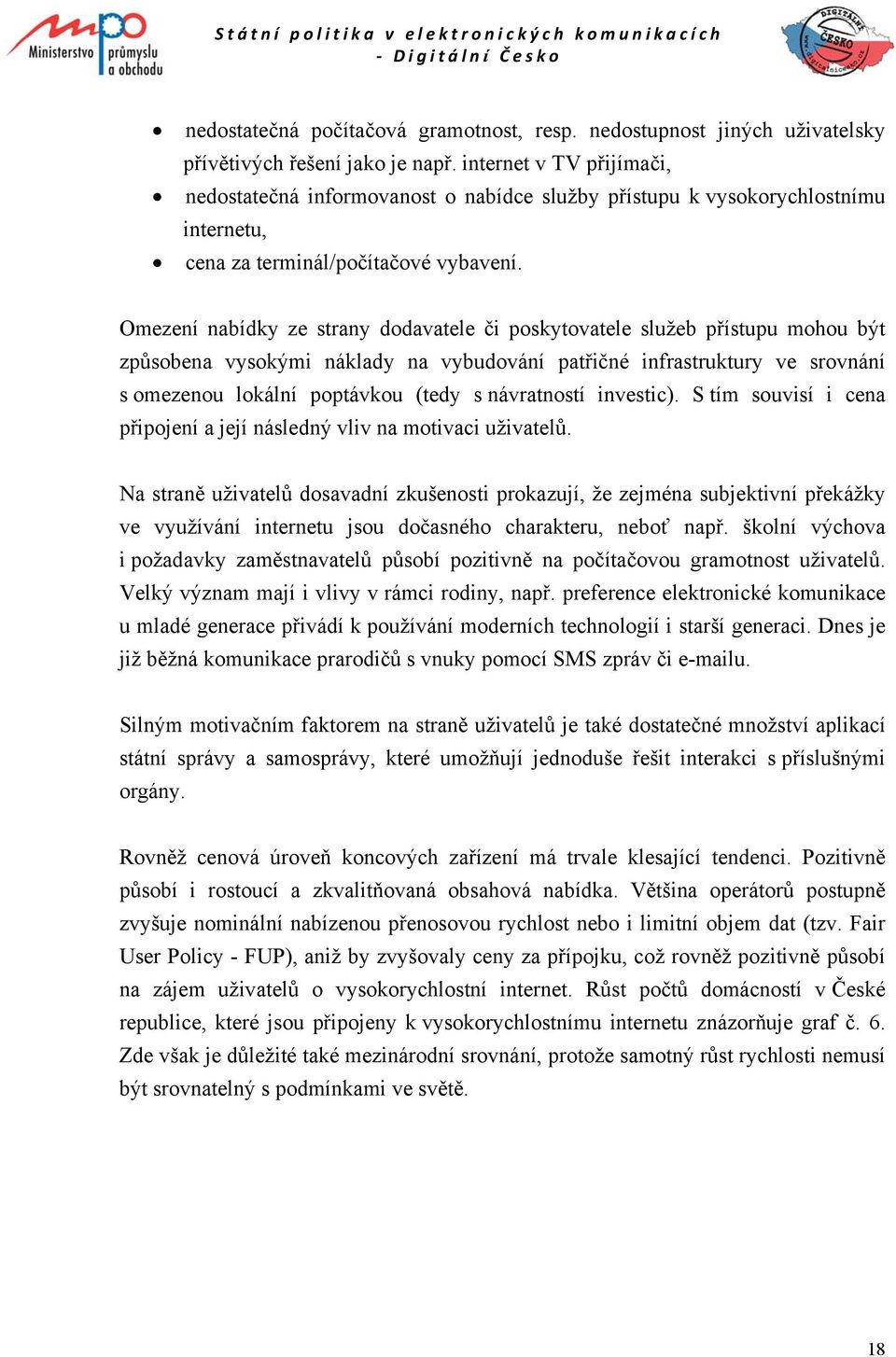 Omezení nabídky ze strany dodavatele či poskytovatele služeb přístupu mohou být způsobena vysokými náklady na vybudování patřičné infrastruktury ve srovnání s omezenou lokální poptávkou (tedy s