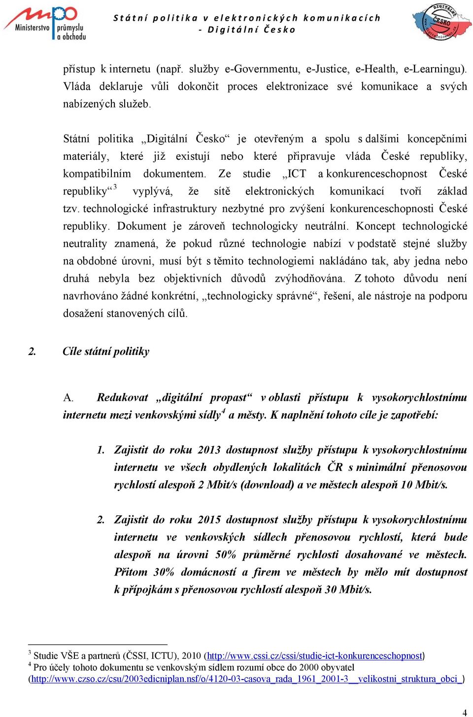 Ze studie ICT a konkurenceschopnost České republiky 3 vyplývá, že sítě elektronických komunikací tvoří základ tzv.