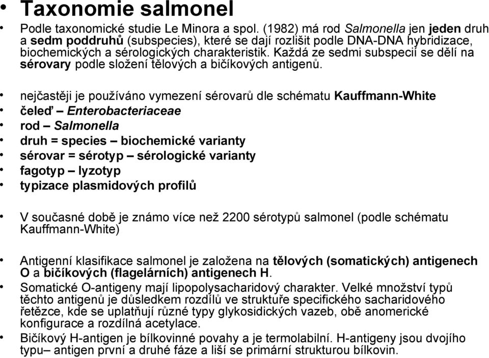 Každá ze sedmi subspecií se dělí na sérovary podle složení tělových a bičíkových antigenů.