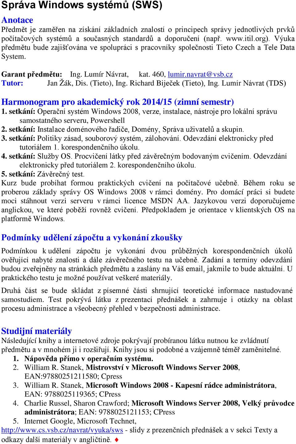(Tieto), Ing. Richard Biječek (Tieto), Ing. Lumír Návrat (TDS) Harmonogram pro akademický rok 2014/15 (zimní semestr) 1.