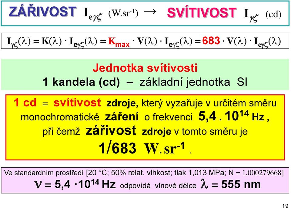 kandela (cd) základní jednotka SI 1 cd = svítivost zdroje, který vyzařuje v určitém směru monochromatické záření o