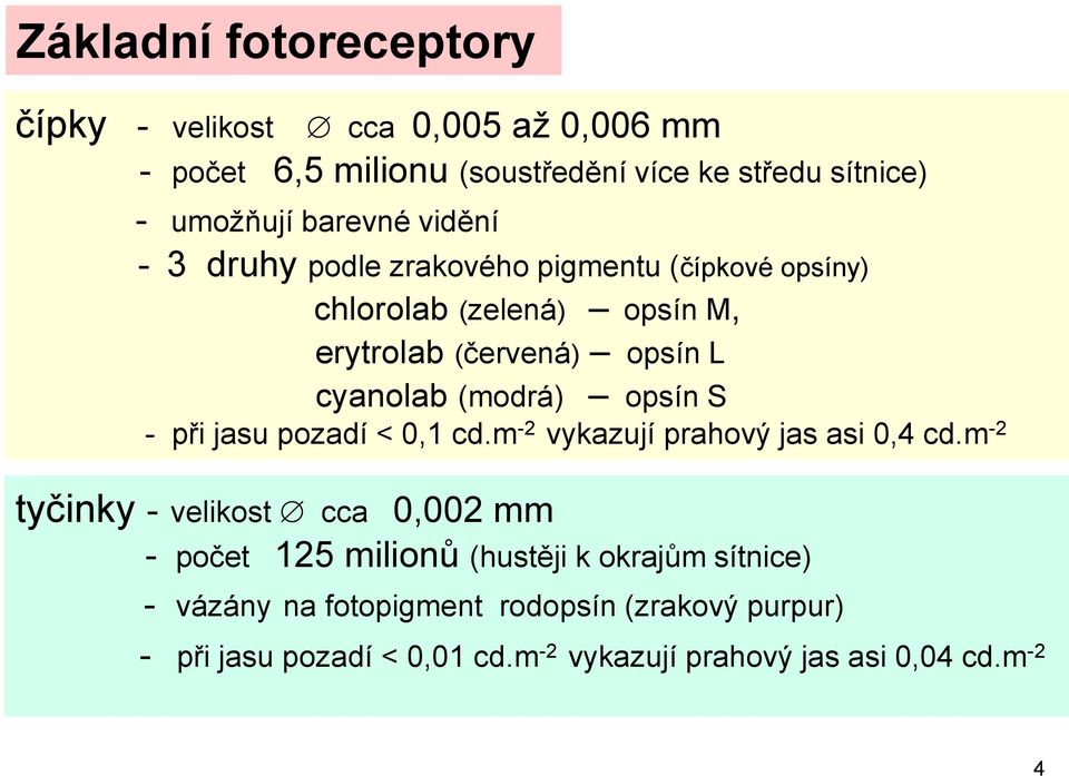 S - při jasu pozadí < 0,1 cd.m -2 vykazují prahový jas asi 0,4 cd.