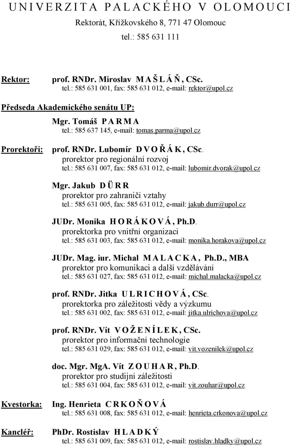 : 585 631 007, fax: 585 631 012, e-mail: lubomir.dvorak@upol.cz Mgr. Jakub D Ü R R prorektor pro zahraničí vztahy tel.: 585 631 005, fax: 585 631 012, e-mail: jakub.durr@upol.cz JUDr.
