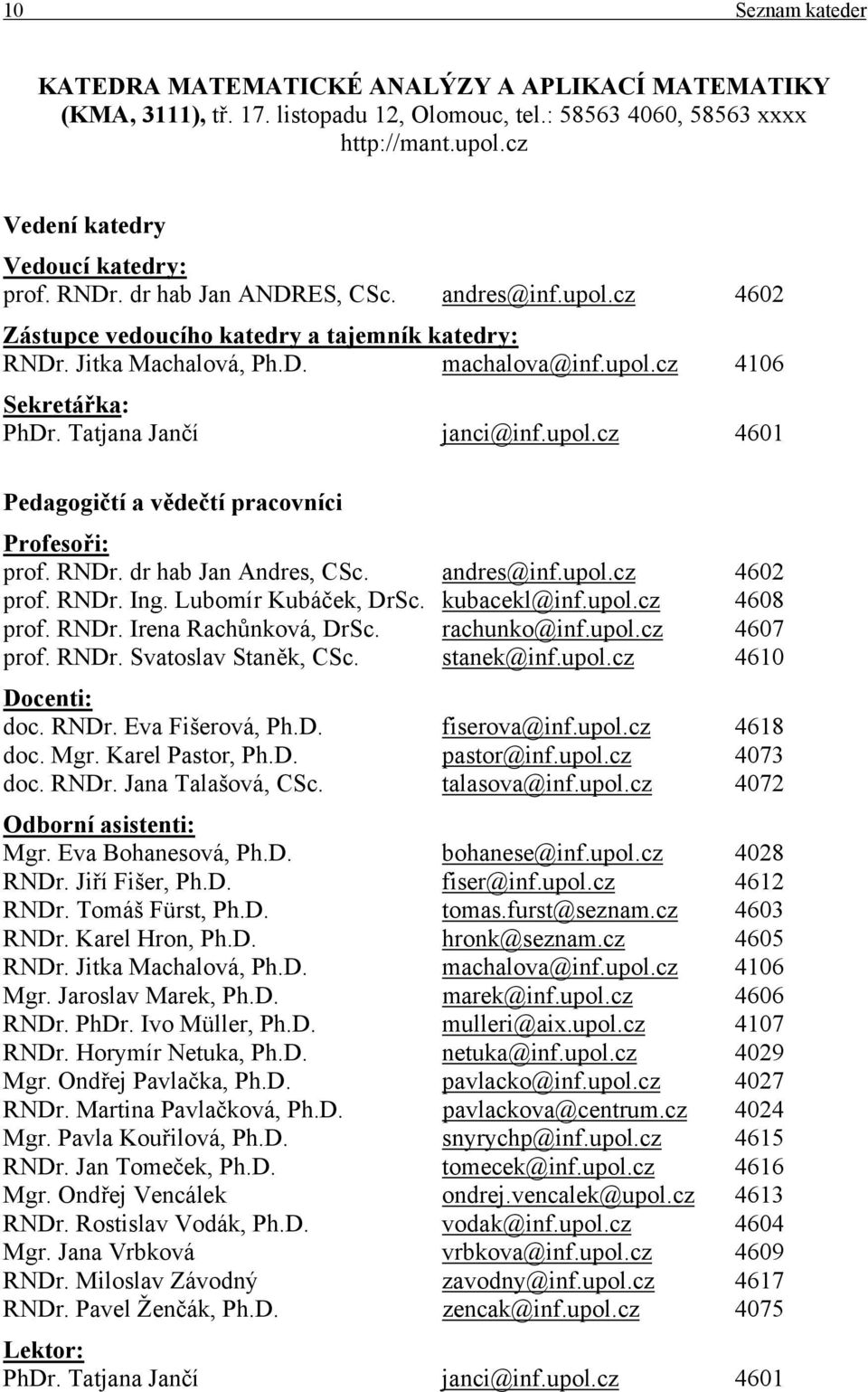 upol.cz 4601 Pedagogičtí a vědečtí pracovníci Profesoři: prof. RNDr. dr hab Jan Andres, CSc. andres@inf.upol.cz 4602 prof. RNDr. Ing. Lubomír Kubáček, DrSc. kubacekl@inf.upol.cz 4608 prof. RNDr. Irena Rachůnková, DrSc.