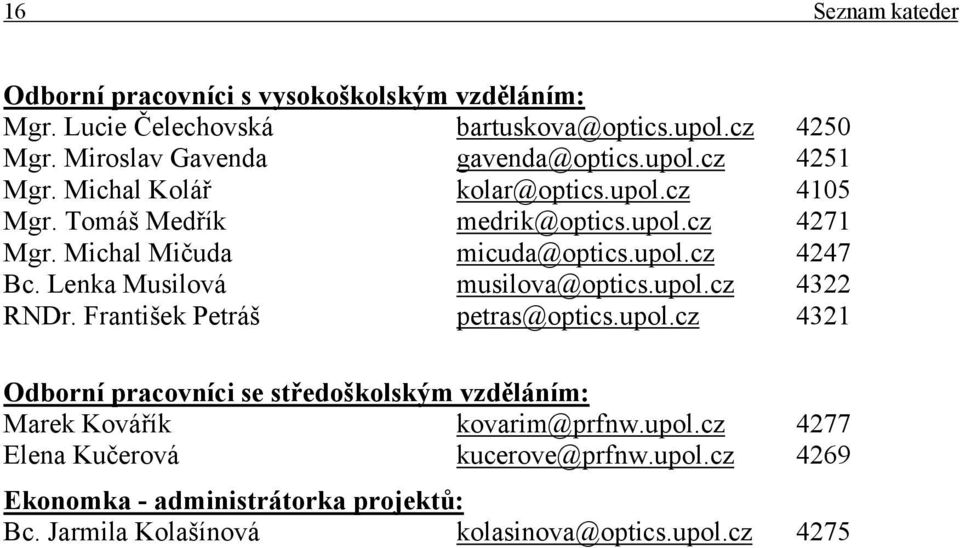 Lenka Musilová musilova@optics.upol.cz 4322 RNDr. František Petráš petras@optics.upol.cz 4321 Odborní pracovníci se středoškolským vzděláním: Marek Kovářík kovarim@prfnw.