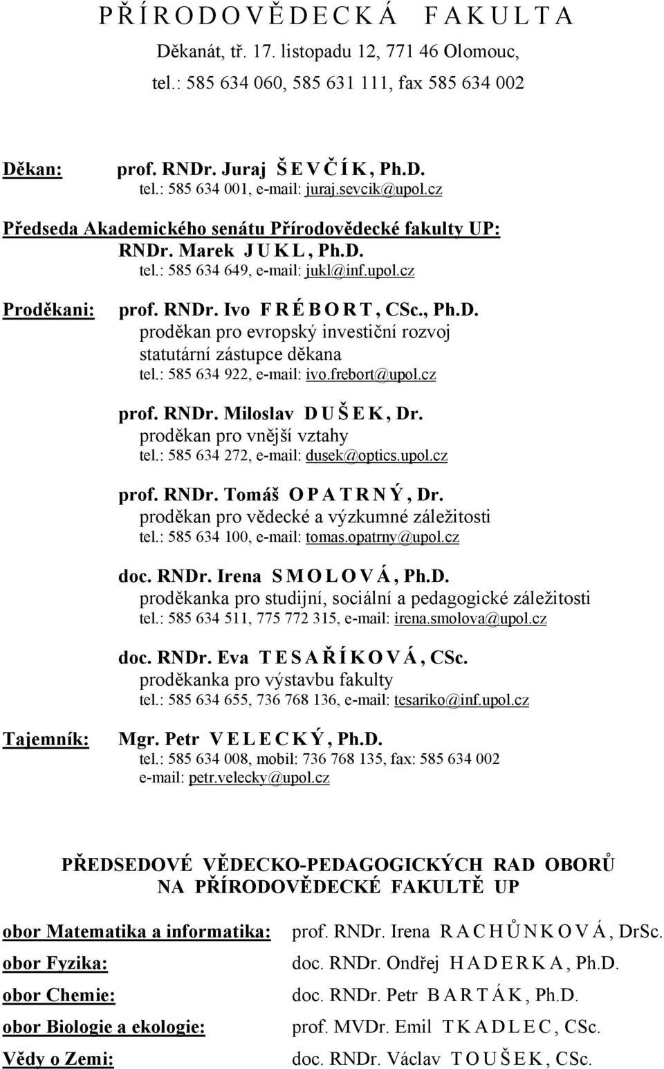 : 585 634 922, e-mail: ivo.frebort@upol.cz prof. RNDr. Miloslav D U Š E K, Dr. proděkan pro vnější vztahy tel.: 585 634 272, e-mail: dusek@optics.upol.cz prof. RNDr. Tomáš O P A T R N Ý, Dr.