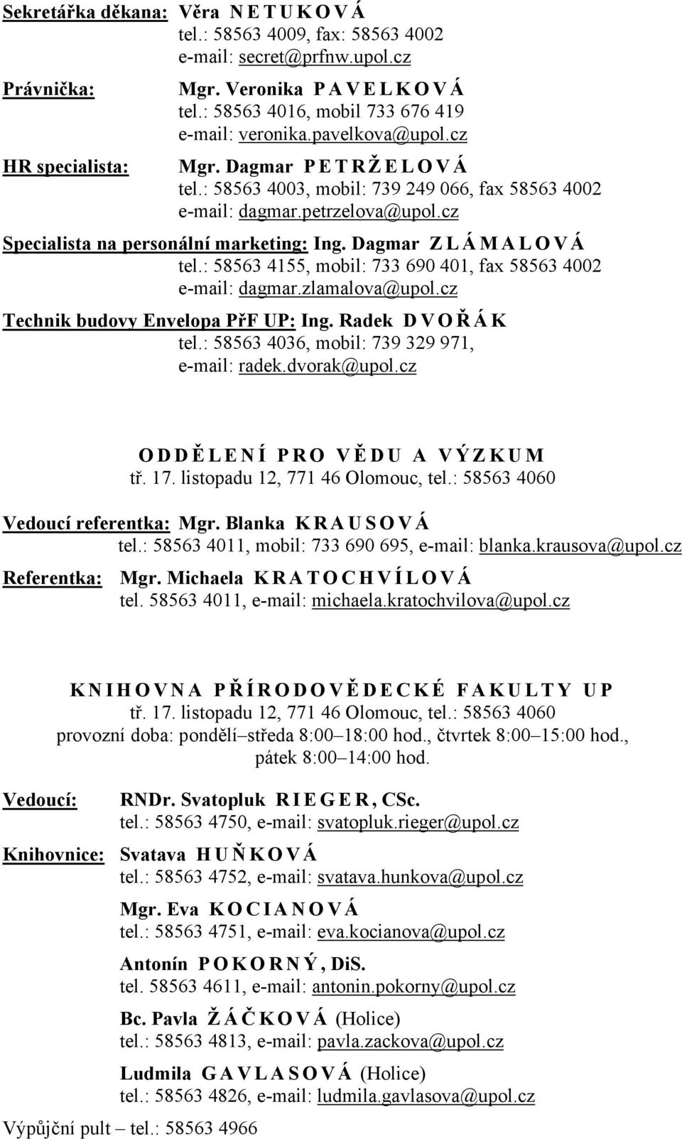 Dagmar Z L Á M A L O V Á tel.: 58563 4155, mobil: 733 690 401, fax 58563 4002 e-mail: dagmar.zlamalova@upol.cz Technik budovy Envelopa PřF UP: Ing. Radek D V O Ř ÁK tel.