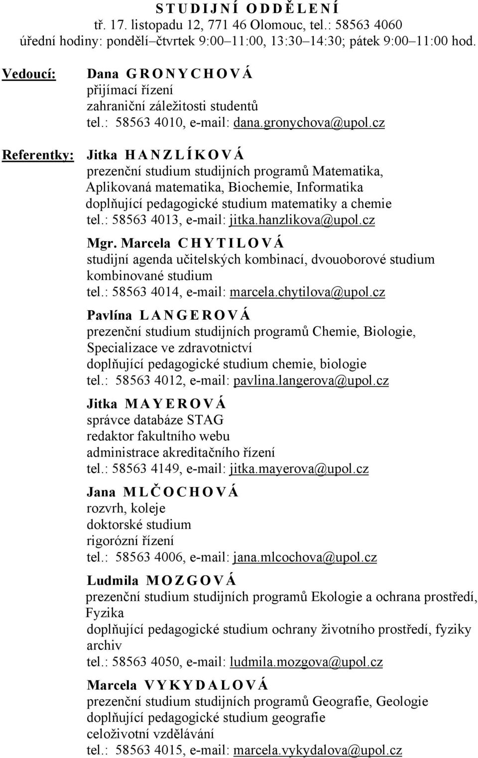 cz Referentky: Jitka H A N Z L Í K O V Á prezenční studium studijních programů Matematika, Aplikovaná matematika, Biochemie, Informatika doplňující pedagogické studium matematiky a chemie tel.