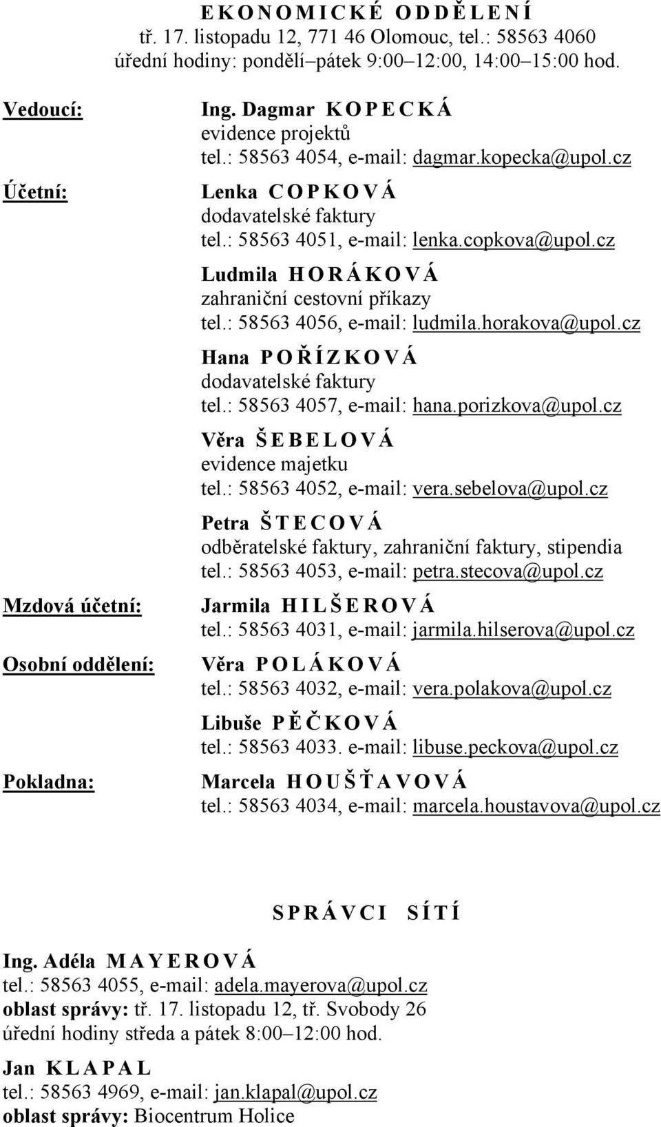 cz Ludmila HORÁKOVÁ zahraniční cestovní příkazy tel.: 58563 4056, e-mail: ludmila.horakova@upol.cz Hana P O Ř ÍZKOVÁ dodavatelské faktury tel.: 58563 4057, e-mail: hana.porizkova@upol.