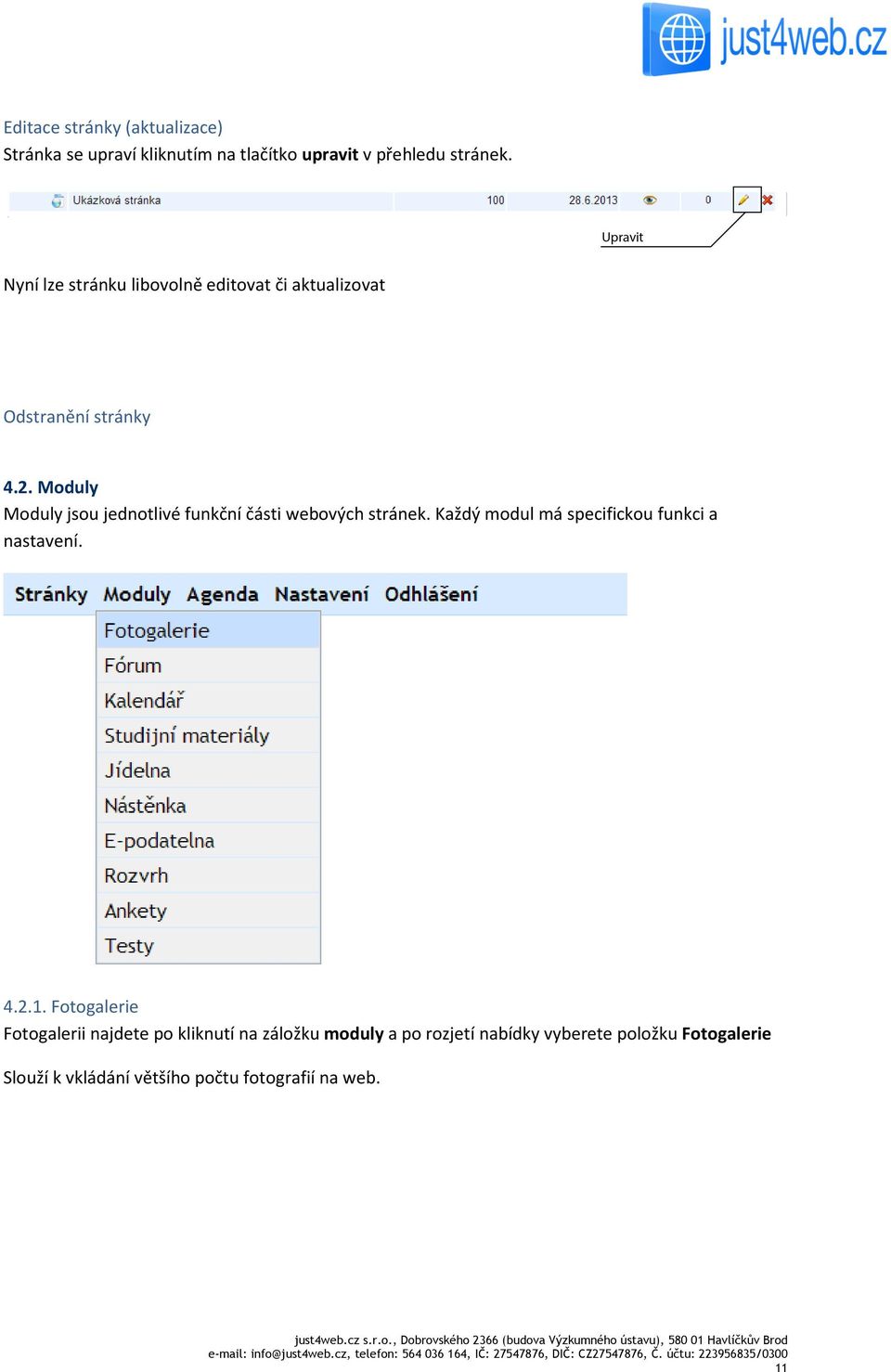 Moduly Moduly jsou jednotlivé funkční části webových stránek. Každý modul má specifickou funkci a nastavení. 4.2.