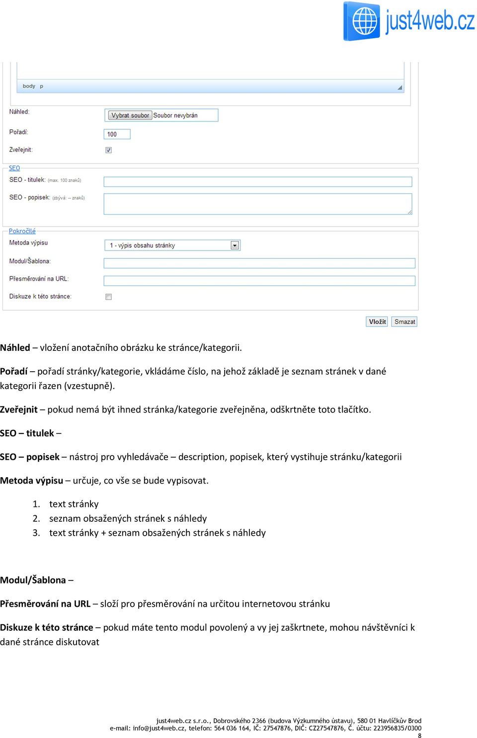 SEO titulek SEO popisek nástroj pro vyhledávače description, popisek, který vystihuje stránku/kategorii Metoda výpisu určuje, co vše se bude vypisovat. 1. text stránky 2.