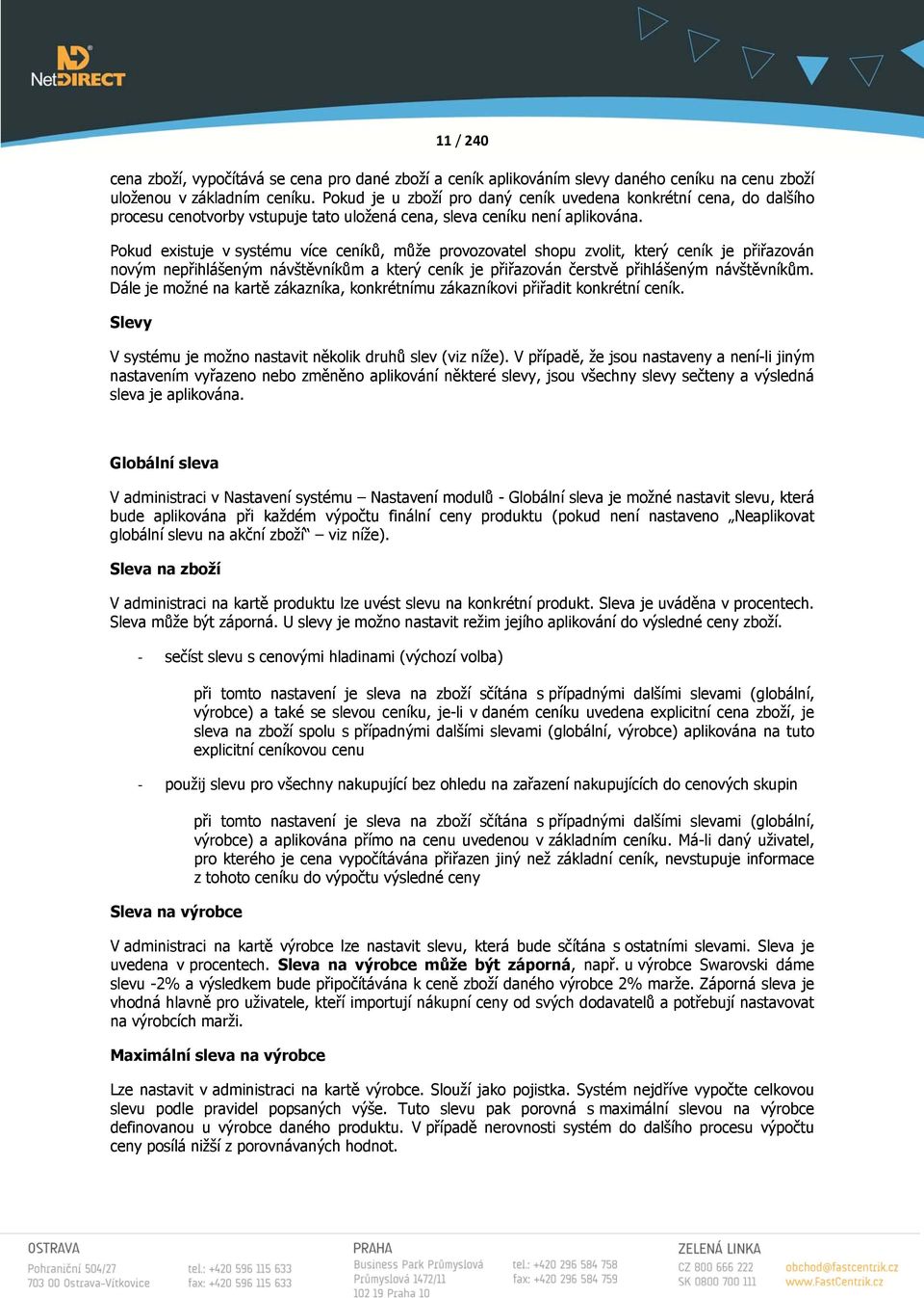 Pokud existuje v systému více ceníků, může provozovatel shopu zvolit, který ceník je přiřazován novým nepřihlášeným návštěvníkům a který ceník je přiřazován čerstvě přihlášeným návštěvníkům.
