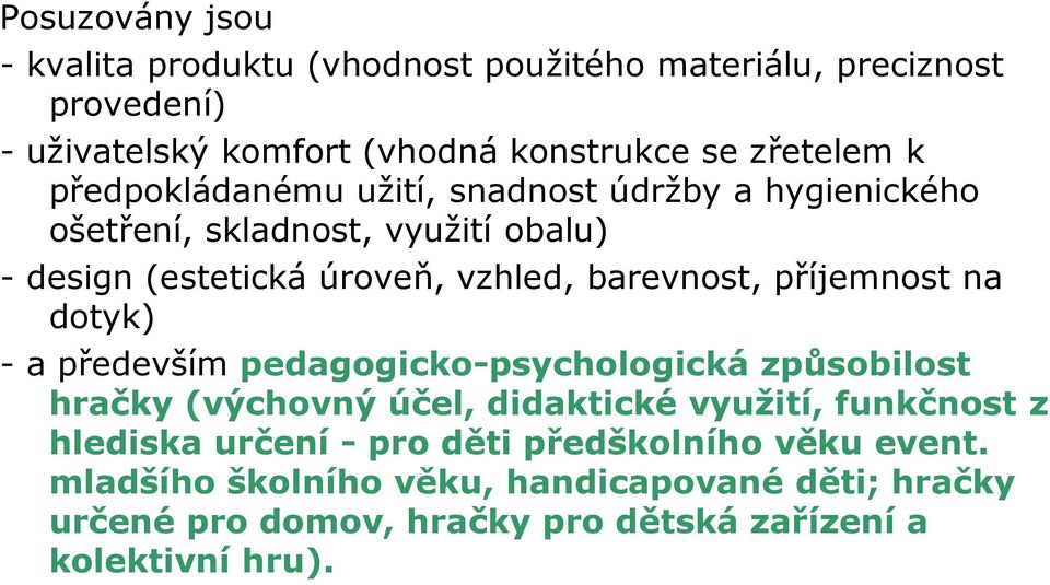 příjemnost na dotyk) - a především pedagogicko-psychologická způsobilost hračky (výchovný účel, didaktické využití, funkčnost z hlediska určení