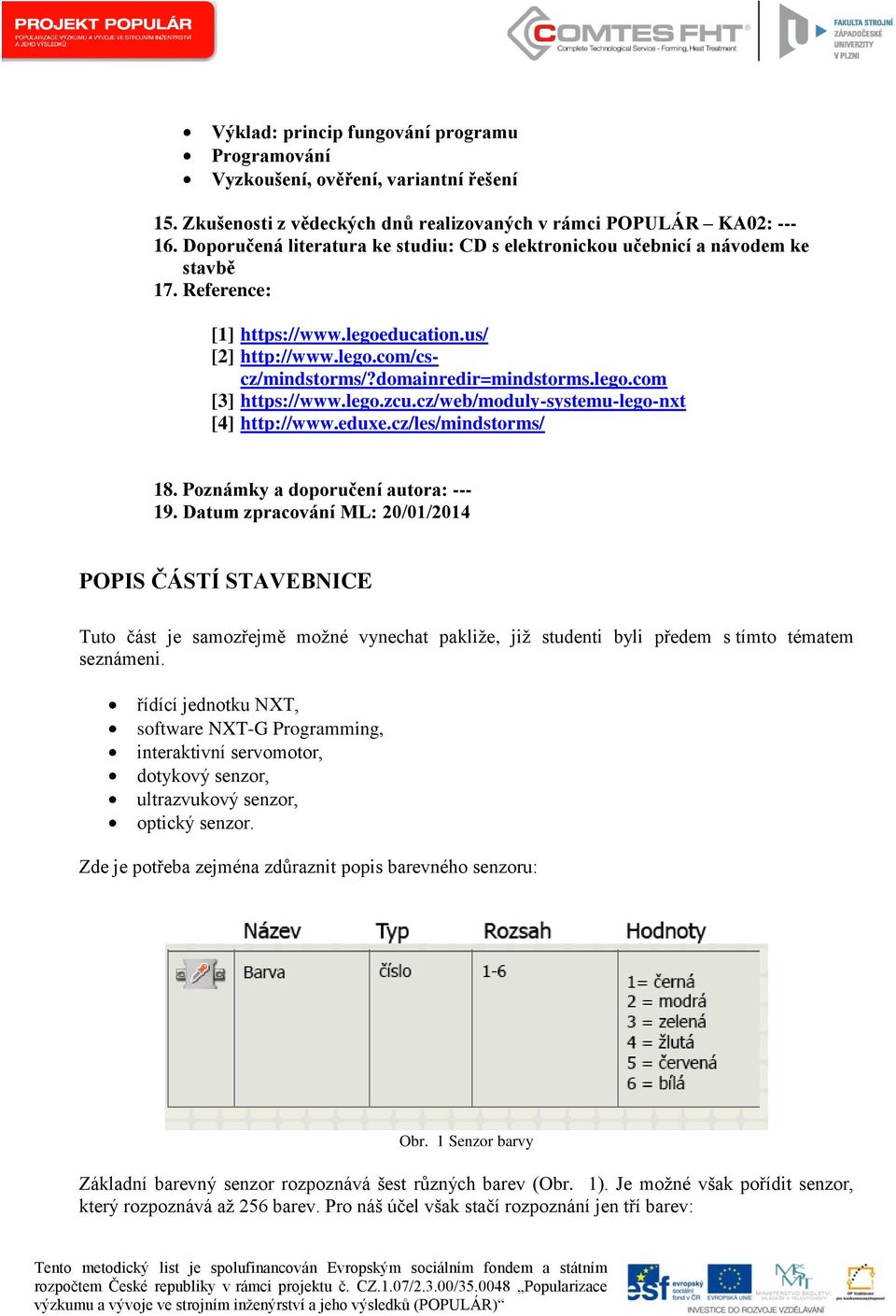 lego.zcu.cz/web/moduly-systemu-lego-nxt [4] http://www.eduxe.cz/les/mindstorms/ 18. Poznámky a doporučení autora: --- 19.