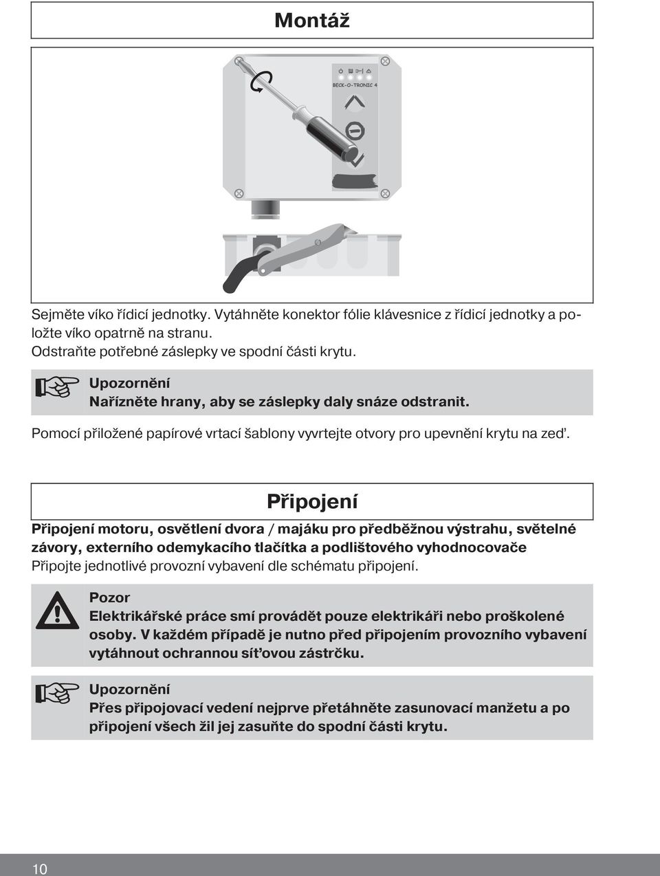 Připojení Připojení motoru, osvětlení dvora / majáku pro předběžnou výstrahu, světelné závory, externího odemykacího tlačítka a podlištového vyhodnocovače Připojte jednotlivé provozní vybavení dle