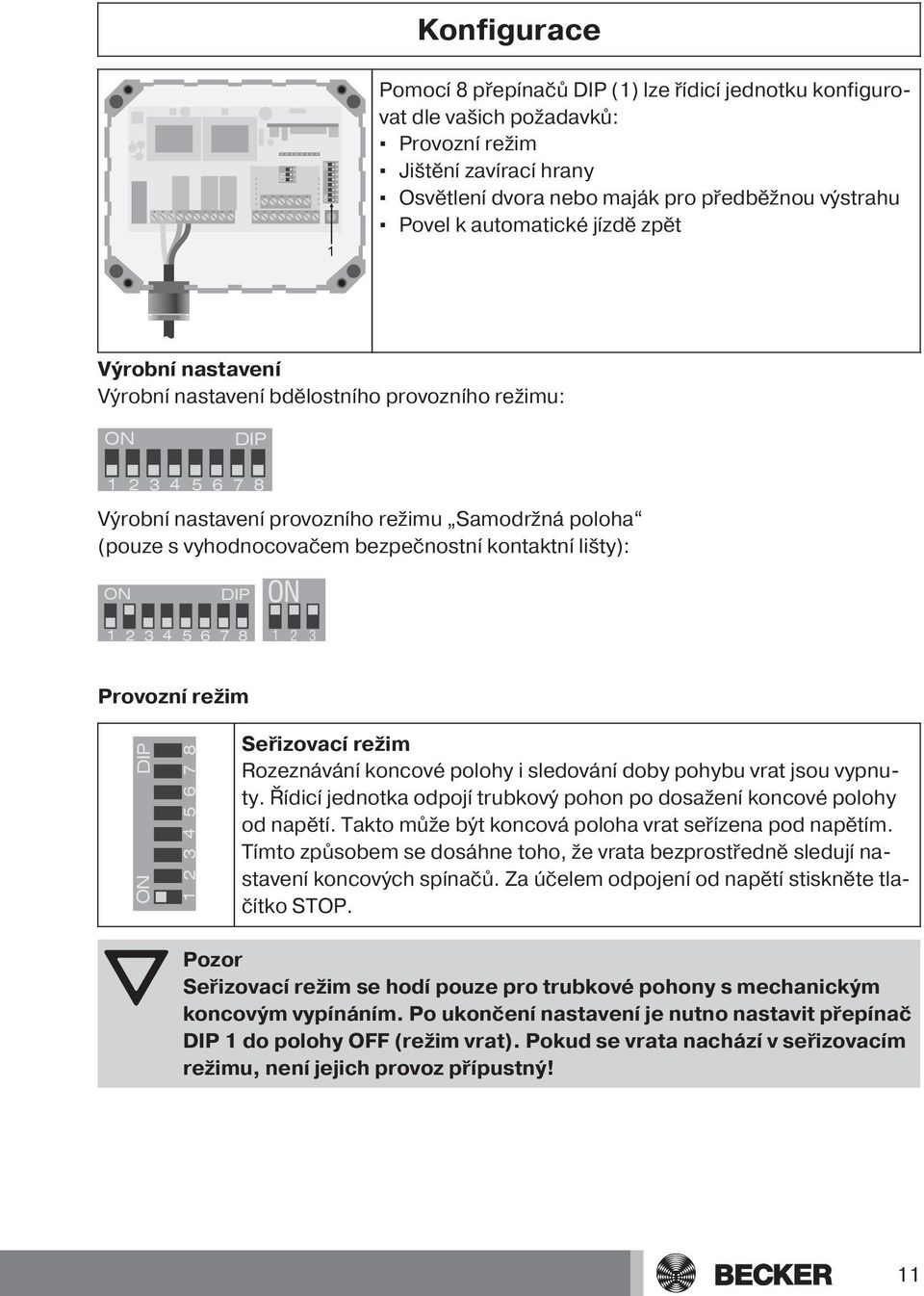 lišty): ON DIP 1 2 3 Provozní režim Seřizovací režim Rozeznávání koncové polohy i sledování doby pohybu vrat jsou vypnuty. Řídicí jednotka odpojí trubkový pohon po dosažení koncové polohy od napětí.