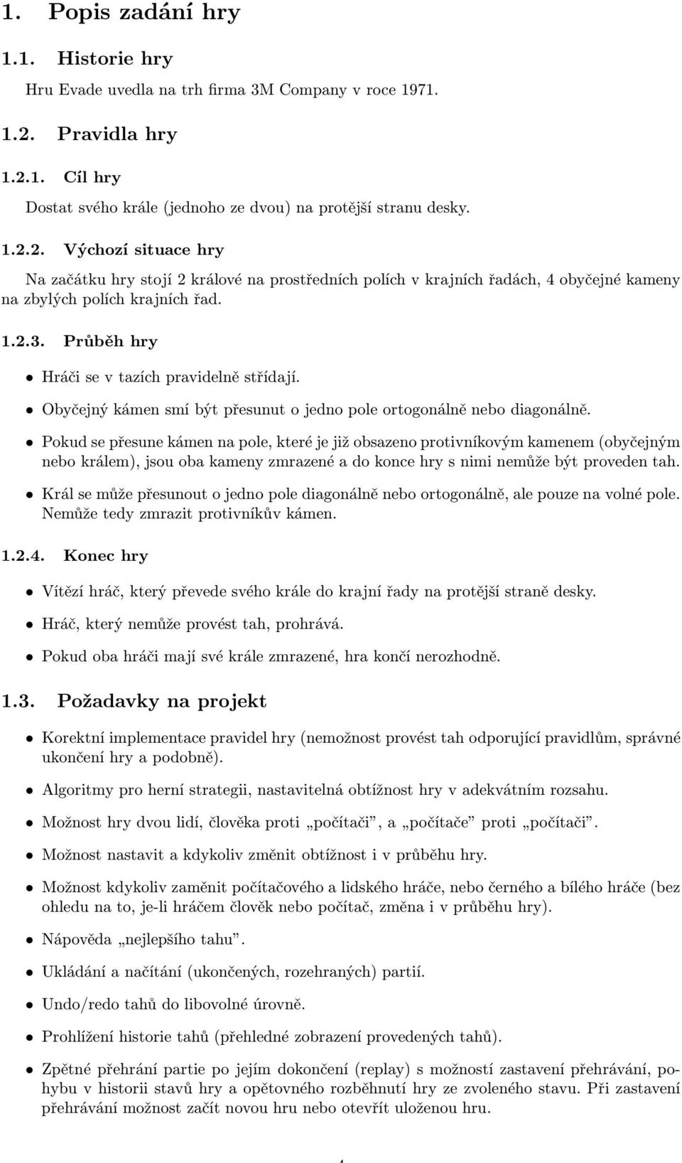 1.2.3. Průběh hry Hráči se v tazích pravidelně střídají. Obyčejný kámen smí být přesunut o jedno pole ortogonálně nebo diagonálně.