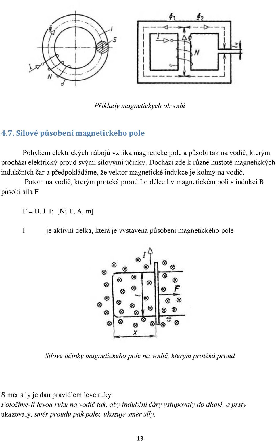 Dochází zde k různé hustotě magnetických indukčních čar a předpokládáme, že vektor magnetické indukce je kolmý na vodič.