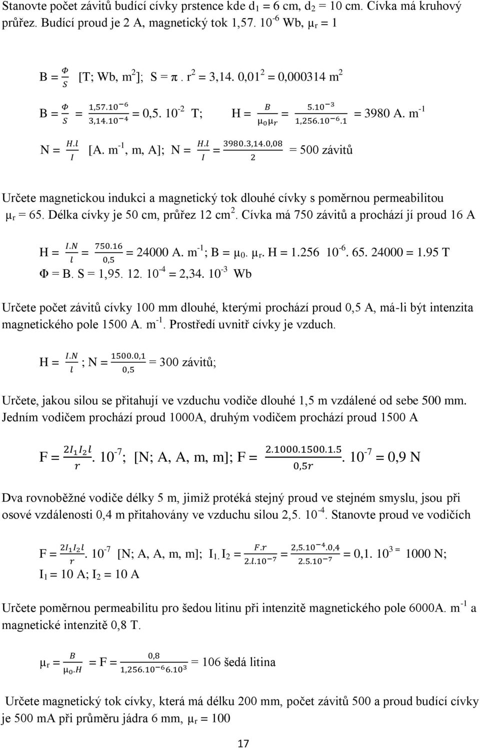 Délka cívky je 50 cm, průřez 12 cm 2. Cívka má 750 závitů a prochází jí proud 16 A H = = = 24000 A. m -1 ; B = µ 0. µ r. H = 1.256 10-6. 65. 24000 = 1.95 T Φ = B. S = 1,95. 12. 10-4 = 2,34.