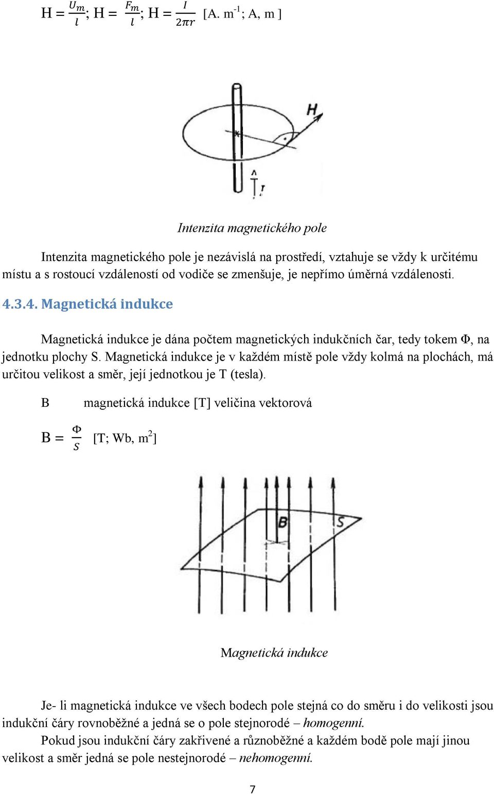 vzdálenosti. 4.3.4. Magnetická indukce Magnetická indukce je dána počtem magnetických indukčních čar, tedy tokem Φ, na jednotku plochy S.