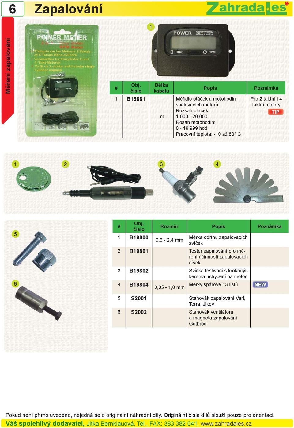 Rozměr Popis 0, - 2,4 mm Měrka odrthu zapalovacích svíček 2 B19801 Tester zapalování pro měření účinnosti zapalovacích cívek 3 B19802 Svíčka testivací