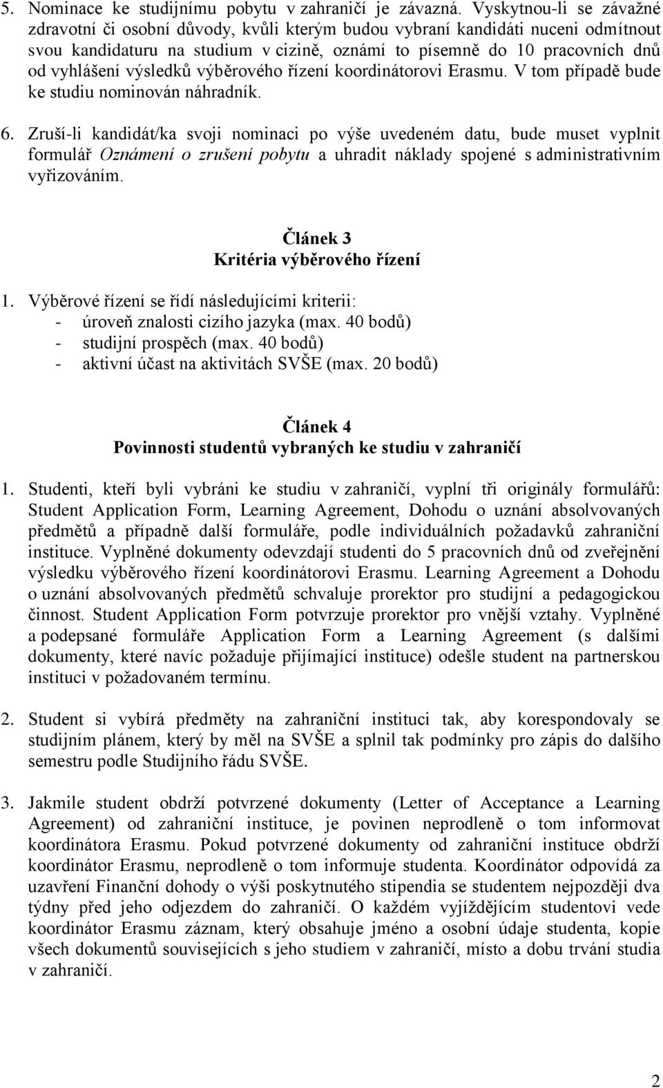 výsledků výběrového řízení koordinátorovi Erasmu. V tom případě bude ke studiu nominován náhradník. 6.