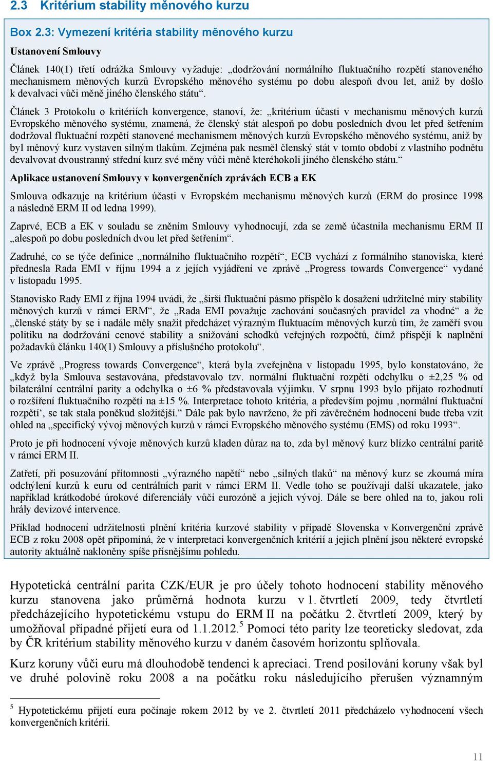 Evropského měnového systému po dobu alespoň dvou let, aniž by došlo k devalvaci vůči měně jiného členského státu.