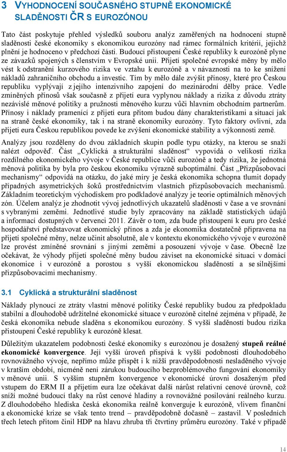 Přijetí společné evropské měny by mělo vést k odstranění kurzového rizika ve vztahu k eurozóně a v návaznosti na to ke snížení nákladů zahraničního obchodu a investic.