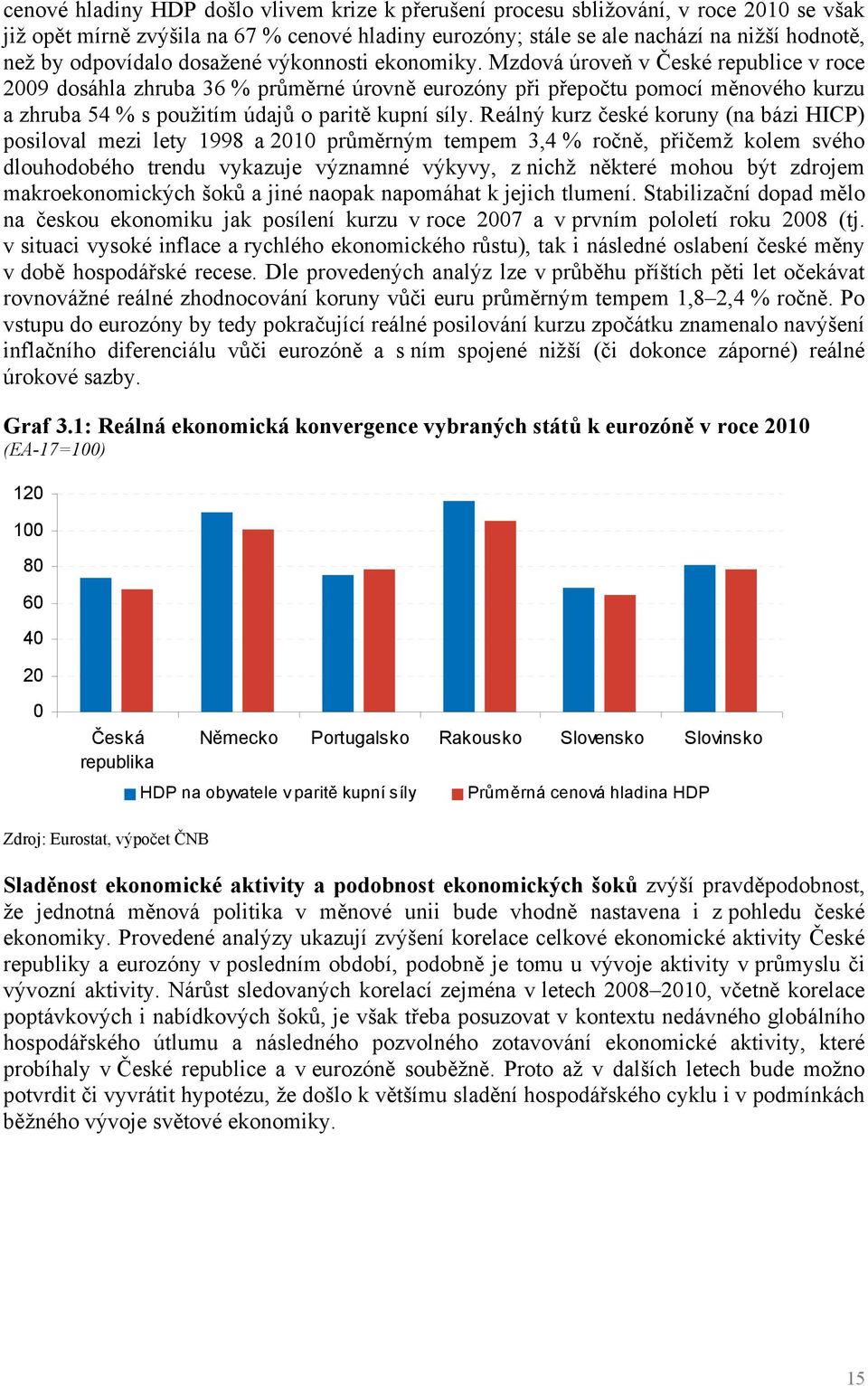 Mzdová úroveň v České republice v roce 2009 dosáhla zhruba 36 % průměrné úrovně eurozóny při přepočtu pomocí měnového kurzu a zhruba 54 % s použitím údajů o paritě kupní síly.