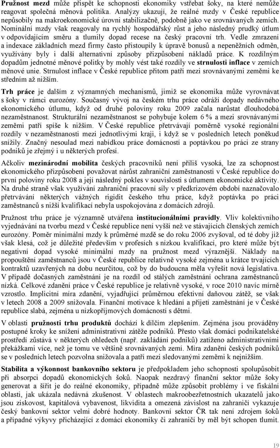 Nominální mzdy však reagovaly na rychlý hospodářský růst a jeho následný prudký útlum v odpovídajícím směru a tlumily dopad recese na český pracovní trh.