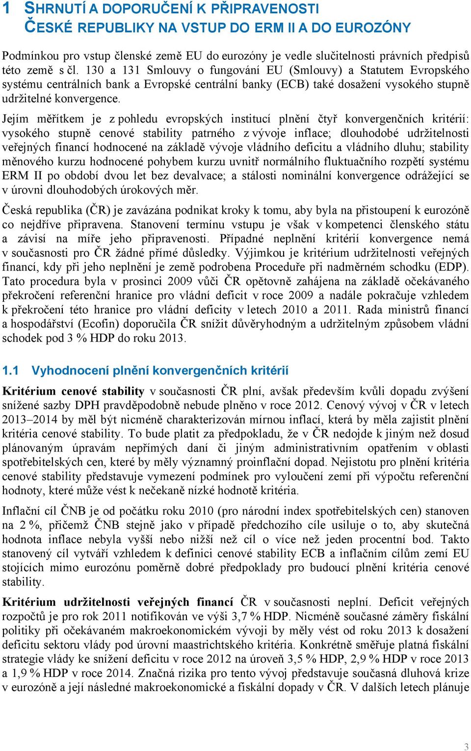 Jejím měřítkem je z pohledu evropských institucí plnění čtyř konvergenčních kritérií: vysokého stupně cenové stability patrného z vývoje inflace; dlouhodobé udržitelnosti veřejných financí hodnocené