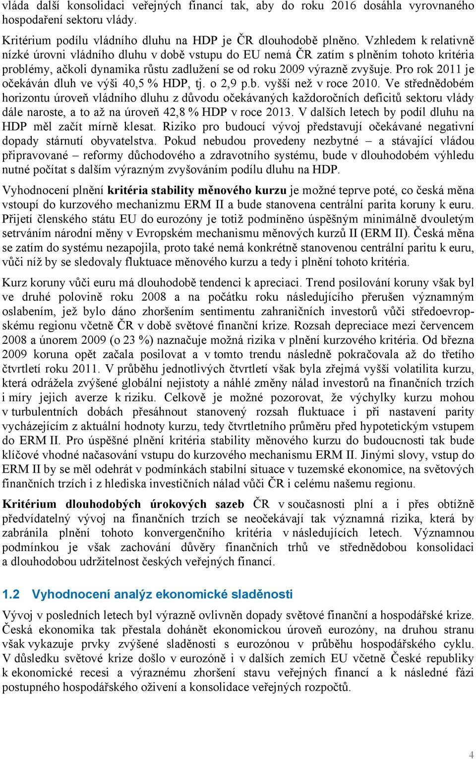 Pro rok 2011 je očekáván dluh ve výši 40,5 % HDP, tj. o 2,9 p.b. vyšší než v roce 2010.